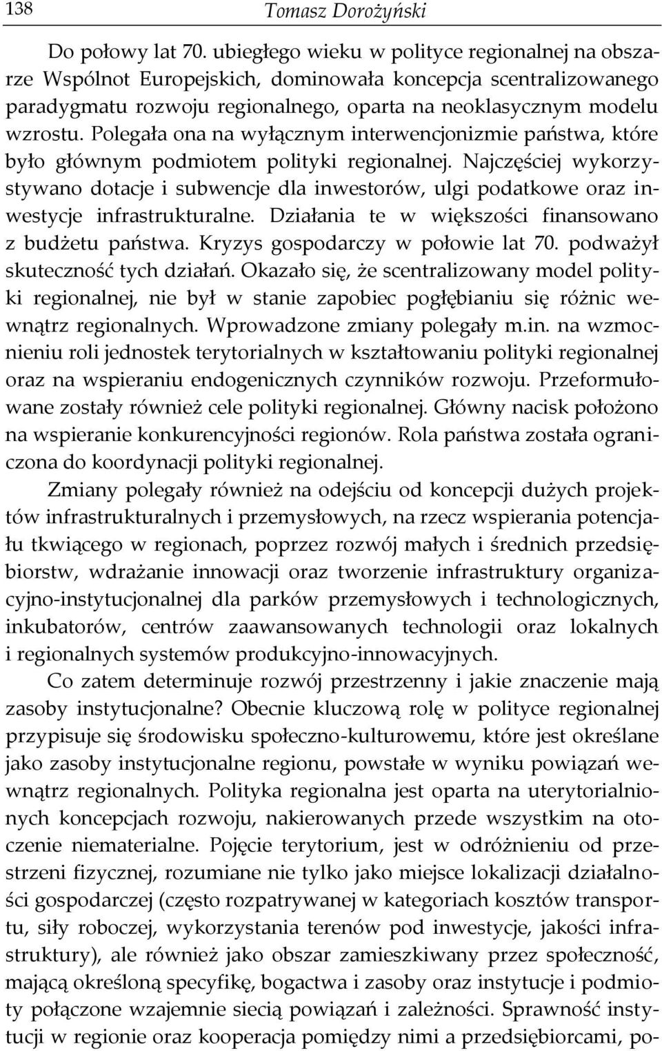 Polegała ona na wyłącznym interwencjonizmie państwa, które było głównym podmiotem polityki regionalnej.