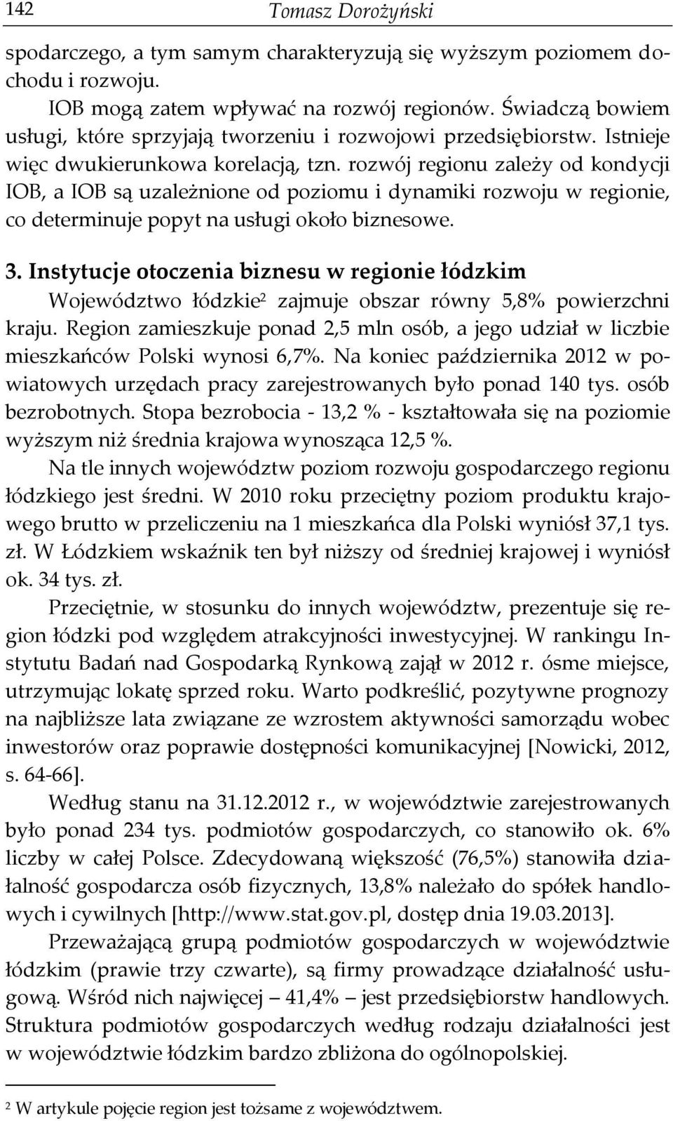 rozwój regionu zależy od kondycji IOB, a IOB są uzależnione od poziomu i dynamiki rozwoju w regionie, co determinuje popyt na usługi około biznesowe. 3.