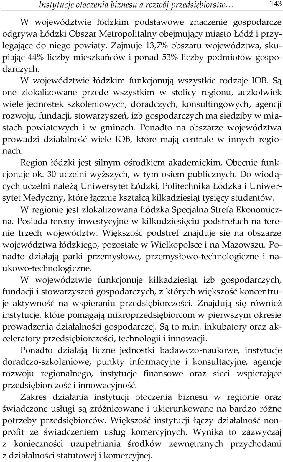 Są one zlokalizowane przede wszystkim w stolicy regionu, aczkolwiek wiele jednostek szkoleniowych, doradczych, konsultingowych, agencji rozwoju, fundacji, stowarzyszeń, izb gospodarczych ma siedziby