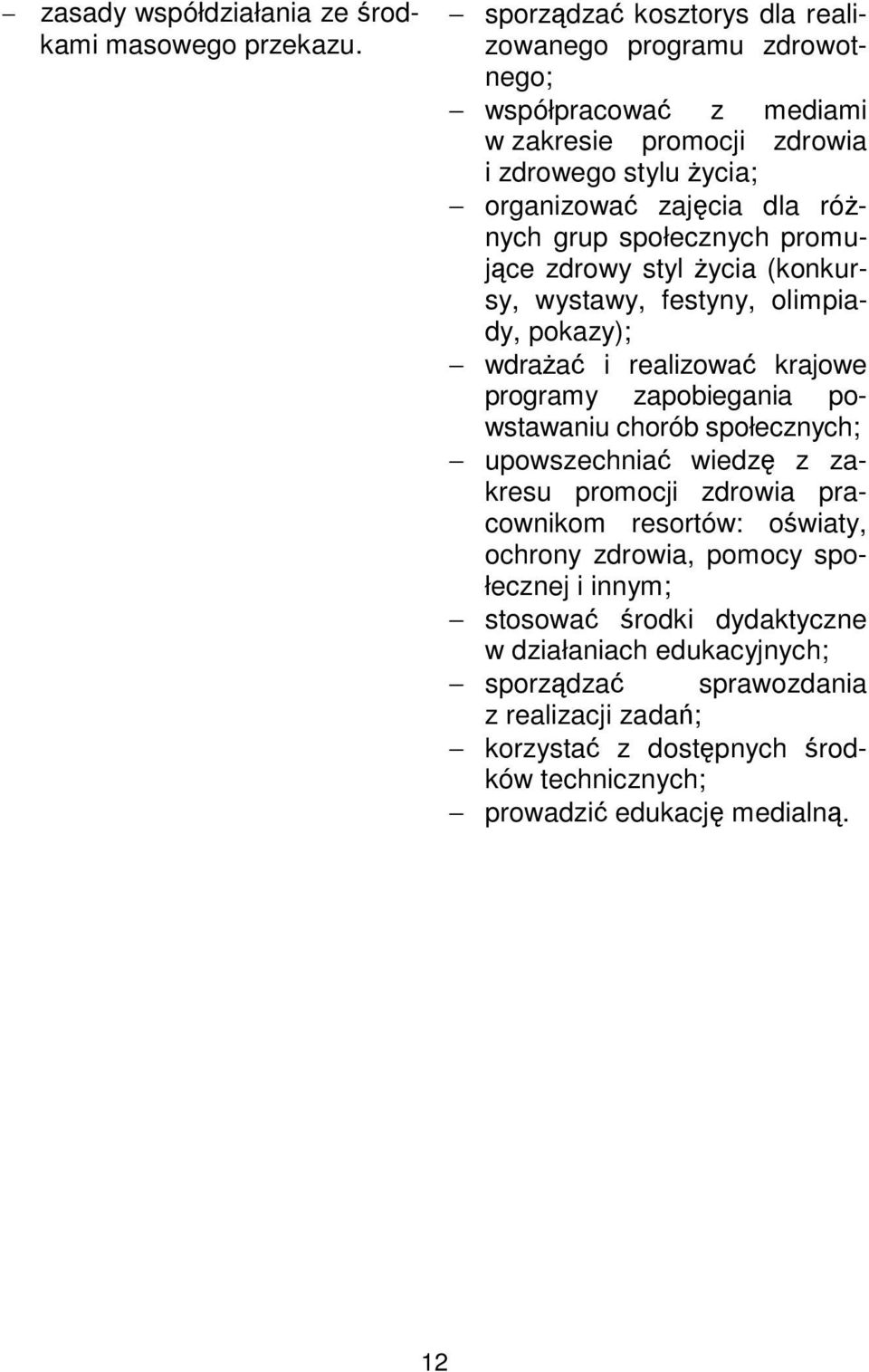 społecznych promujące zdrowy styl życia (konkursy, wystawy, festyny, olimpiady, pokazy); wdrażać i realizować krajowe programy zapobiegania powstawaniu chorób społecznych;