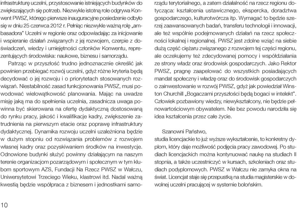 Pełniąc niezwykle ważną rolę ambasadora Uczelni w regionie oraz odpowiadając za inicjowanie i wspieranie działań związanych z jej rozwojem, czerpie z doświadczeń, wiedzy i umiejętności członków