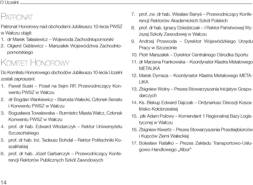 Paweł Suski Poseł na Sejm RP, Przewodniczący Konwentu PWSZ w Wałczu 2. dr Bogdan Wankiewicz Starosta Wałecki, Członek Senatu i Konwentu PWSZ w Wałczu 3.