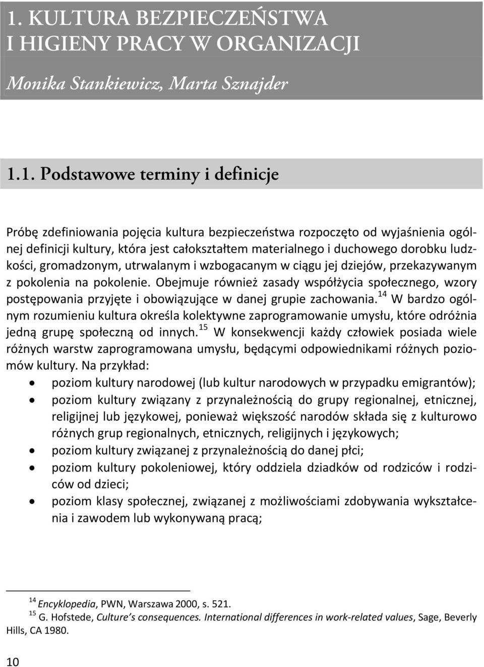 pokolenie. Obejmuje również zasady współżycia społecznego, wzory postępowania przyjęte i obowiązujące w danej grupie zachowania.