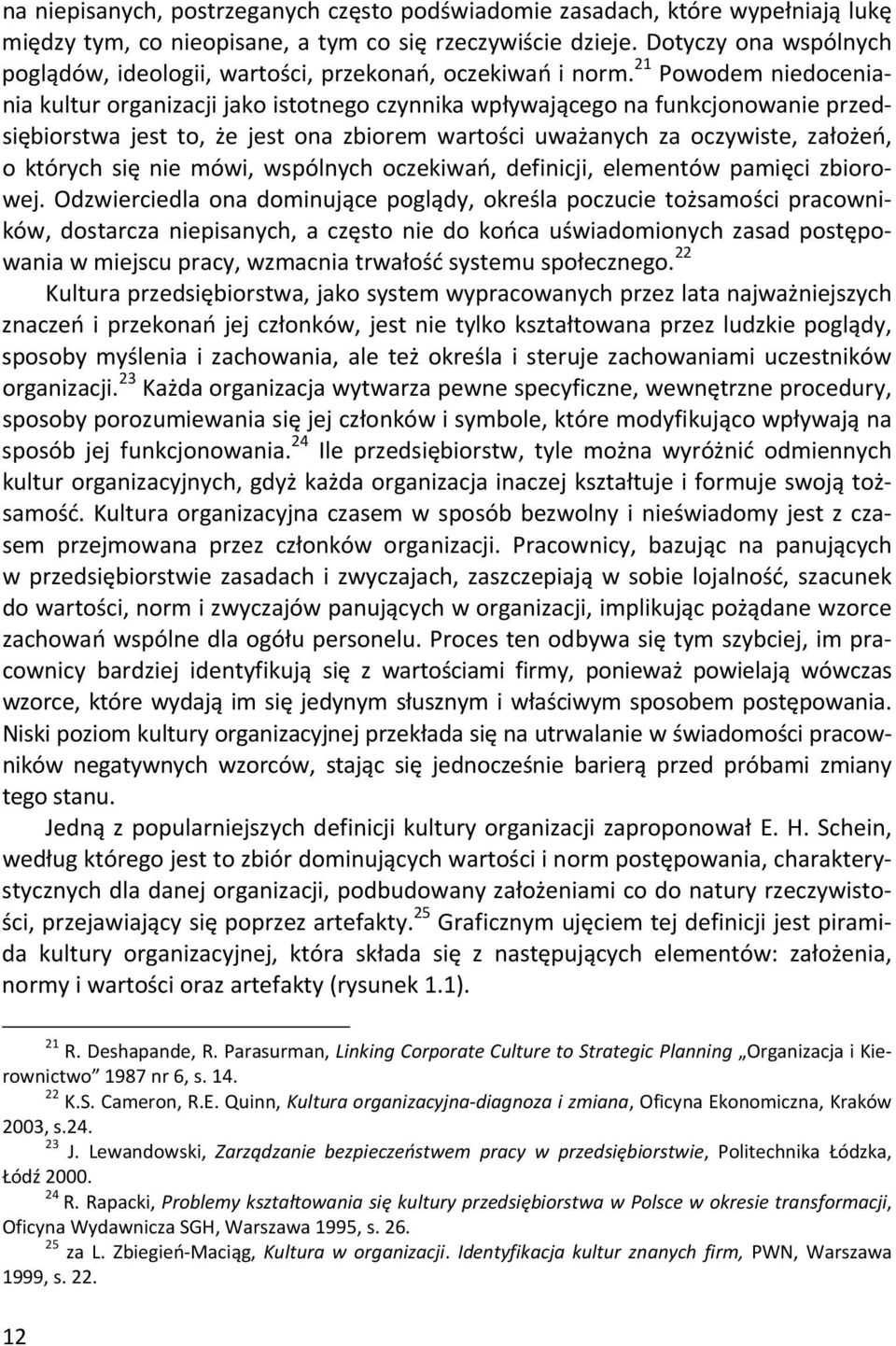 21 Powodem niedoceniania kultur organizacji jako istotnego czynnika wpływającego na funkcjonowanie przedsiębiorstwa jest to, że jest ona zbiorem wartości uważanych za oczywiste, założeń, o których