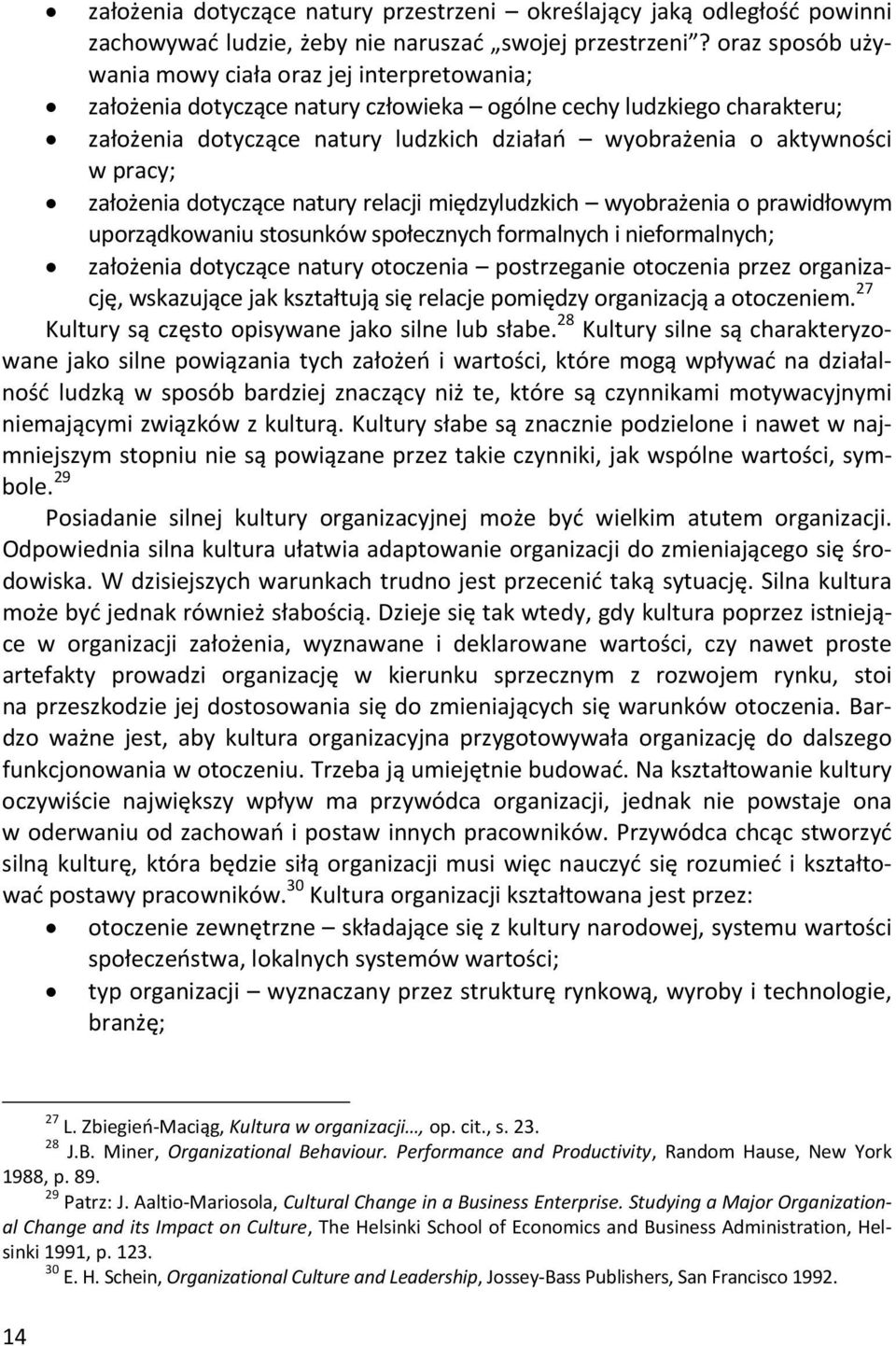 w pracy; założenia dotyczące natury relacji międzyludzkich wyobrażenia o prawidłowym uporządkowaniu stosunków społecznych formalnych i nieformalnych; założenia dotyczące natury otoczenia postrzeganie