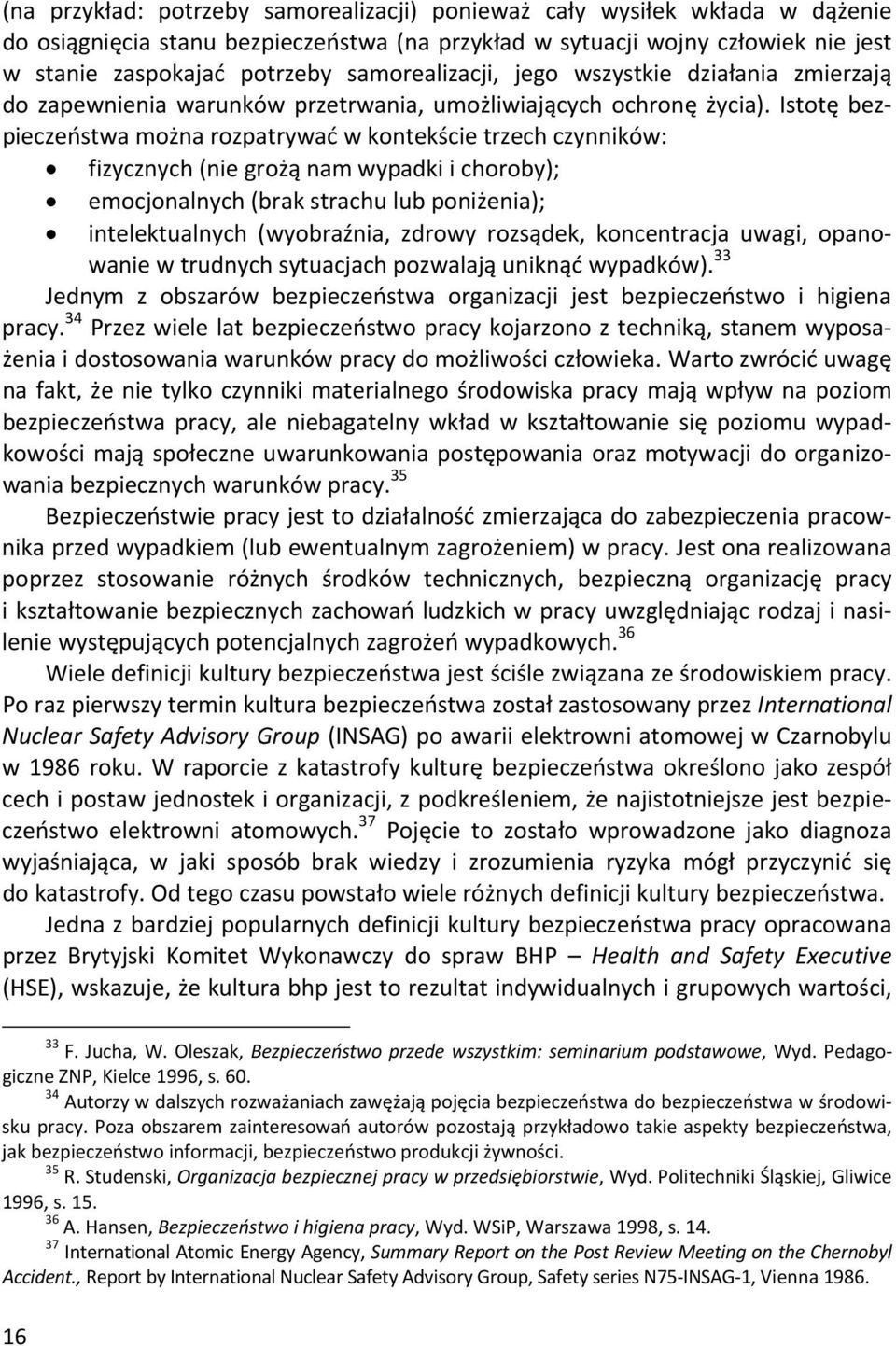 Istotę bezpieczeństwa można rozpatrywać w kontekście trzech czynników: fizycznych (nie grożą nam wypadki i choroby); emocjonalnych (brak strachu lub poniżenia); intelektualnych (wyobraźnia, zdrowy