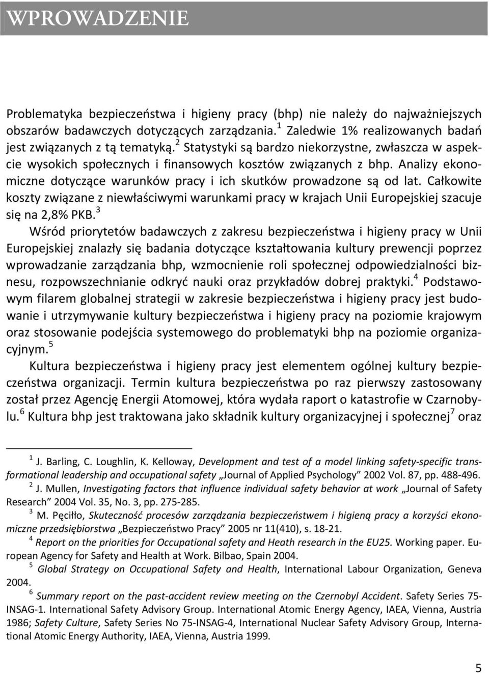 Analizy ekonomiczne dotyczące warunków pracy i ich skutków prowadzone są od lat. Całkowite koszty związane z niewłaściwymi warunkami pracy w krajach Unii Europejskiej szacuje się na 2,8% PKB.