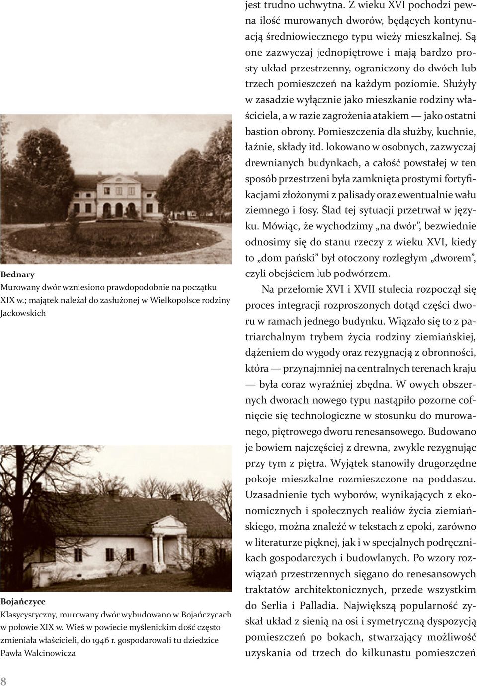 Wieś w powiecie myślenickim dość często zmieniała właścicieli, do 1946 r. gospodarowali tu dziedzice Pawła Walcinowicza jest trudno uchwytna.