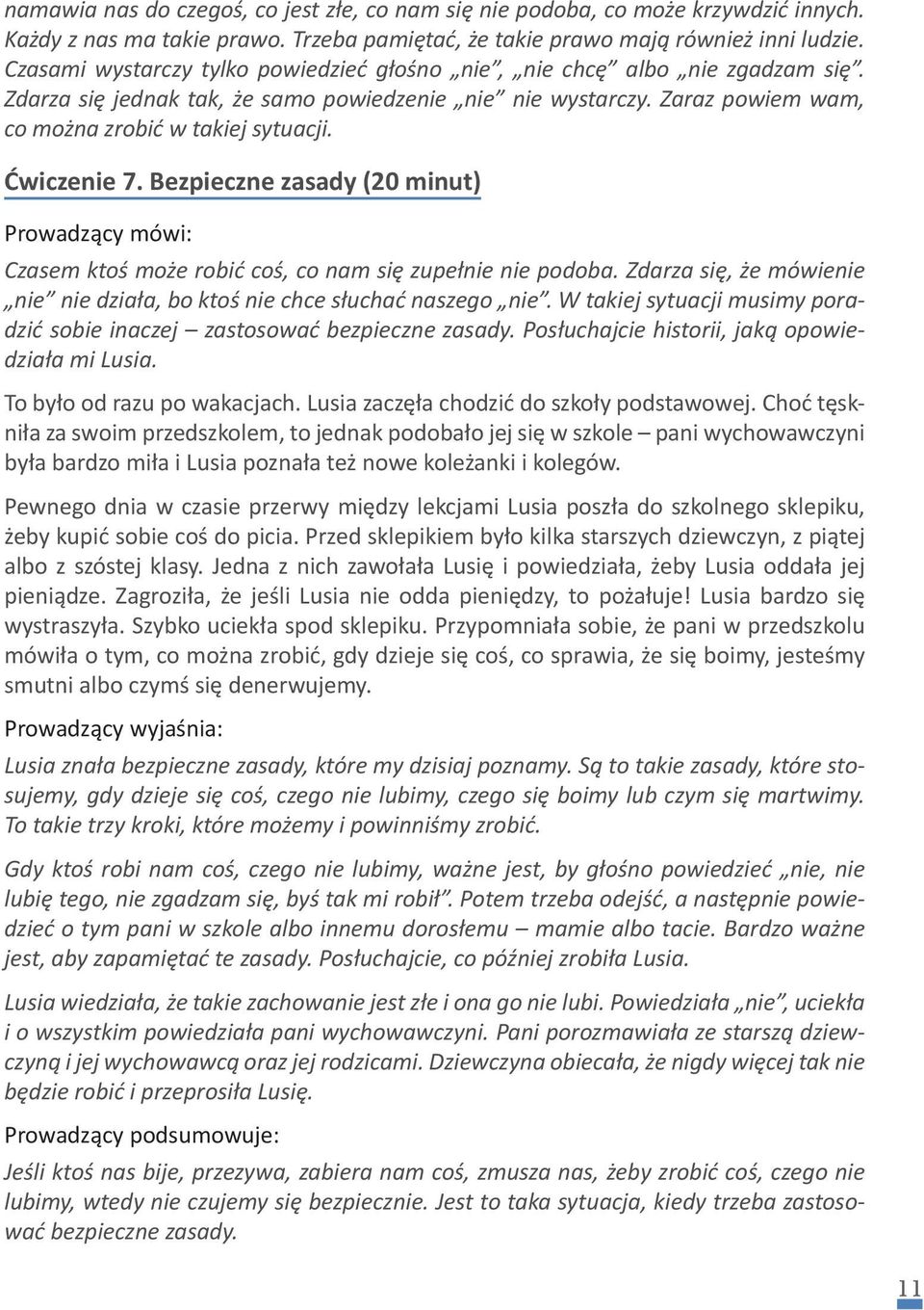 Ćwiczenie 7. Bezpieczne zasady (20 minut) Prowadzący mówi: Czasem ktoś może robić coś, co nam się zupełnie nie podoba. Zdarza się, że mówienie nie nie działa, bo ktoś nie chce słuchać naszego nie.