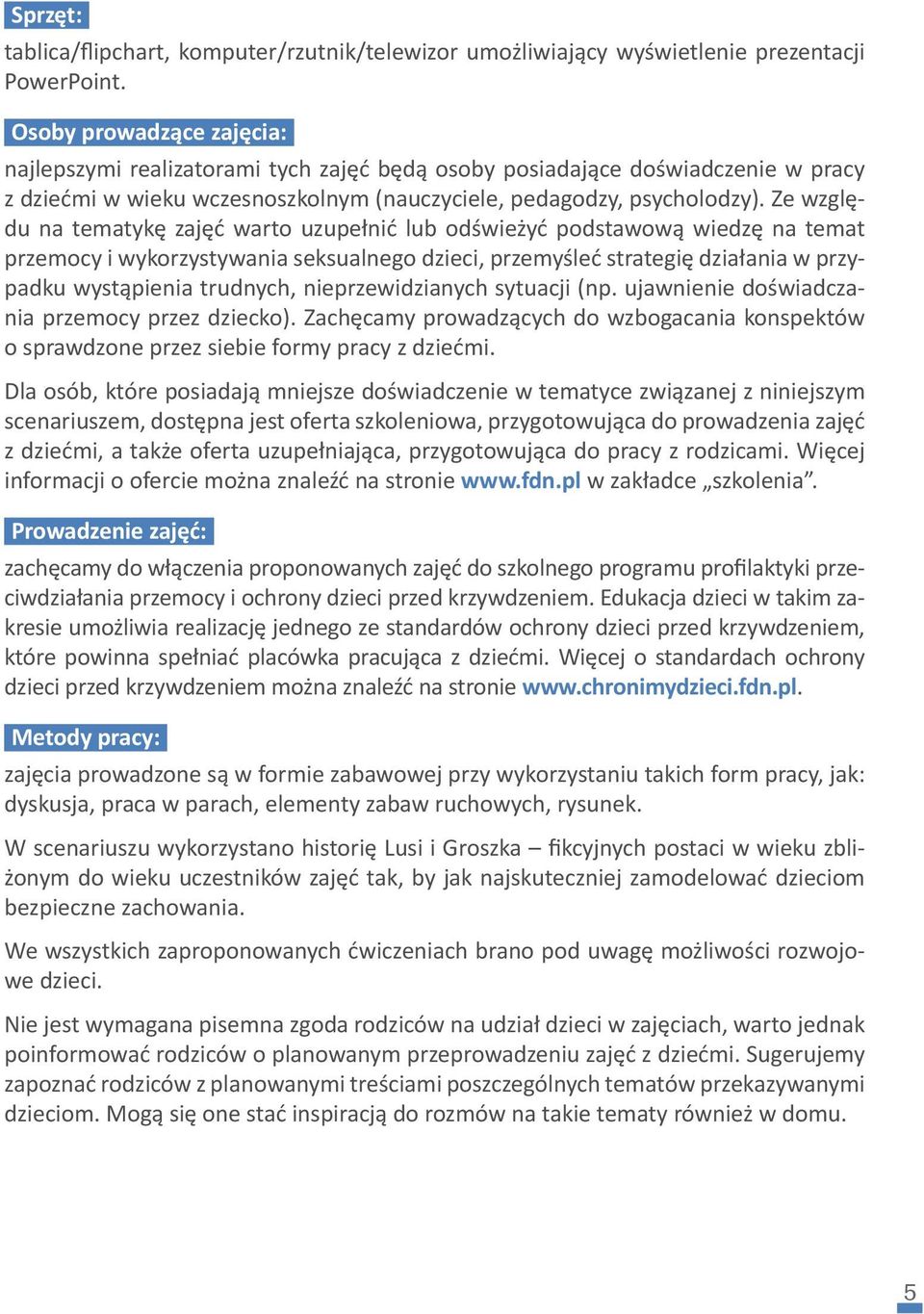 Ze względu na tematykę zajęć warto uzupełnić lub odświeżyć podstawową wiedzę na temat przemocy i wykorzystywania seksualnego dzieci, przemyśleć strategię działania w przypadku wystąpienia trudnych,