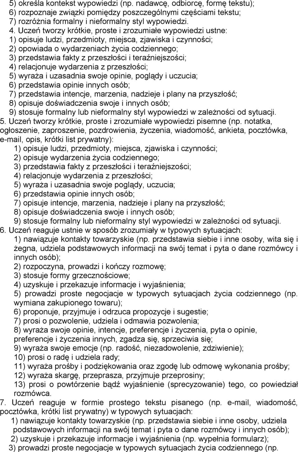 przeszłości i teraźniejszości; 4) relacjonuje wydarzenia z przeszłości; 5) wyraża i uzasadnia swoje opinie, poglądy i uczucia; 6) przedstawia opinie innych osób; 7) przedstawia intencje, marzenia,