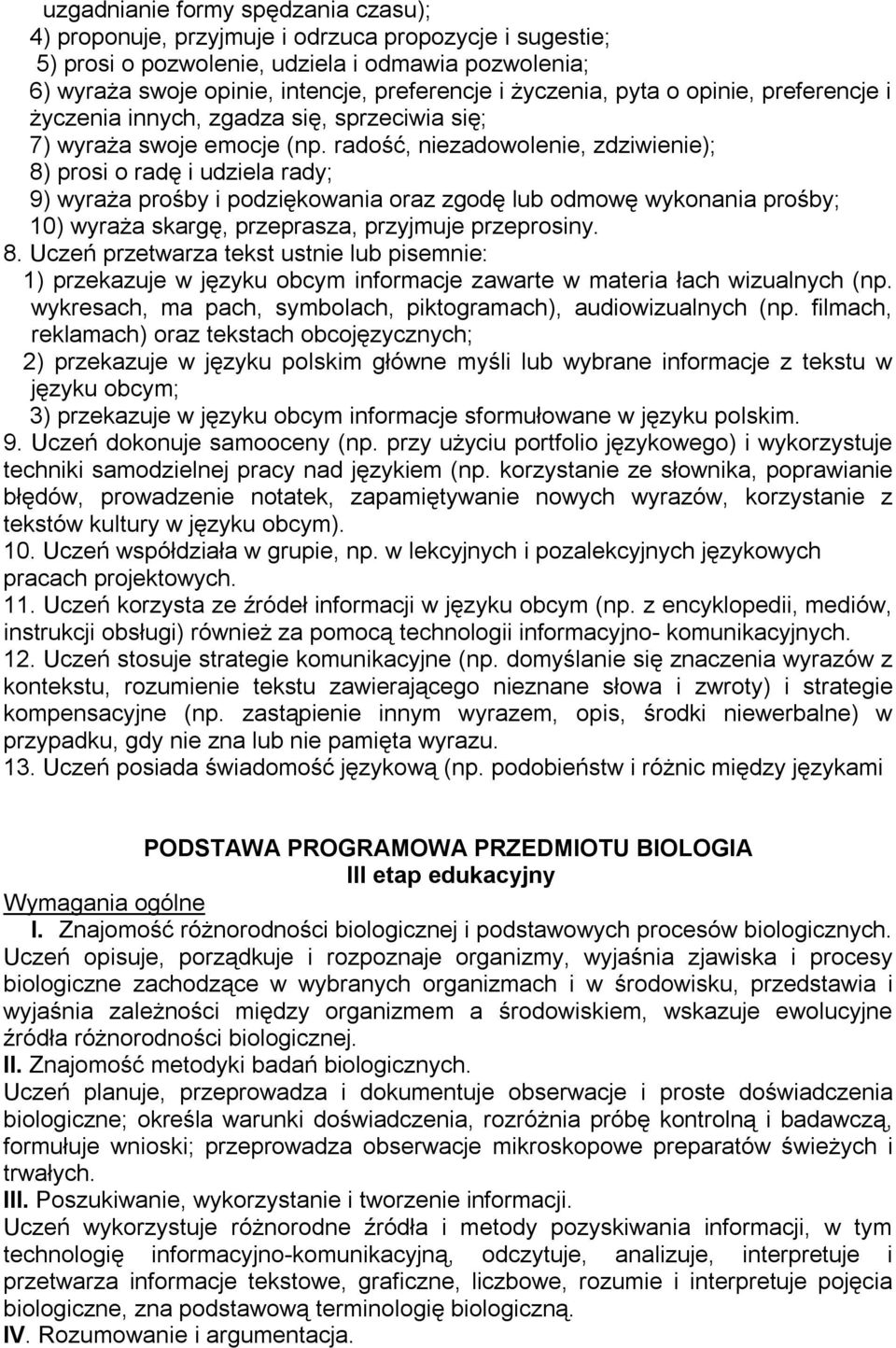 radość, niezadowolenie, zdziwienie); 8) prosi o radę i udziela rady; 9) wyraża prośby i podziękowania oraz zgodę lub odmowę wykonania prośby; 10) wyraża skargę, przeprasza, przyjmuje przeprosiny. 8. Uczeń przetwarza tekst ustnie lub pisemnie: 1) przekazuje w języku obcym informacje zawarte w materia łach wizualnych (np.