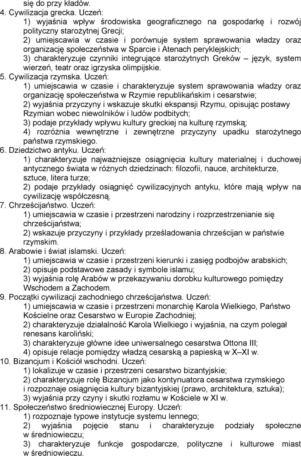 Sparcie i Atenach peryklejskich; 3) charakteryzuje czynniki integrujące starożytnych Greków język, system wierzeń, teatr oraz igrzyska olimpijskie. 5. Cywilizacja rzymska.