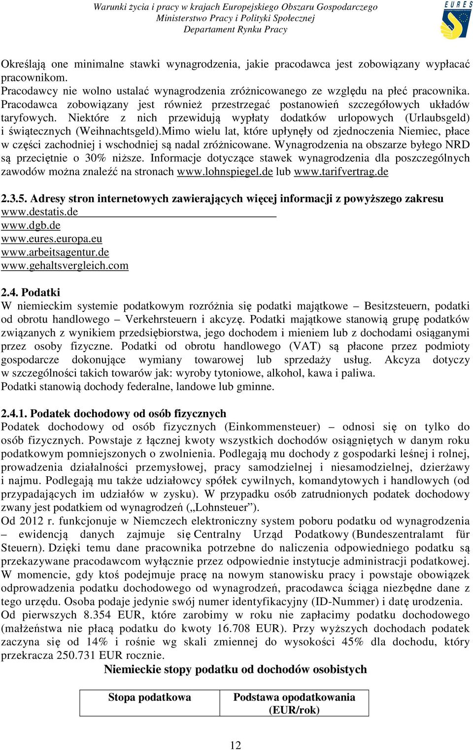 Mimo wielu lat, które upłynęły od zjednoczenia Niemiec, płace w części zachodniej i wschodniej są nadal zróżnicowane. Wynagrodzenia na obszarze byłego NRD są przeciętnie o 30% niższe.