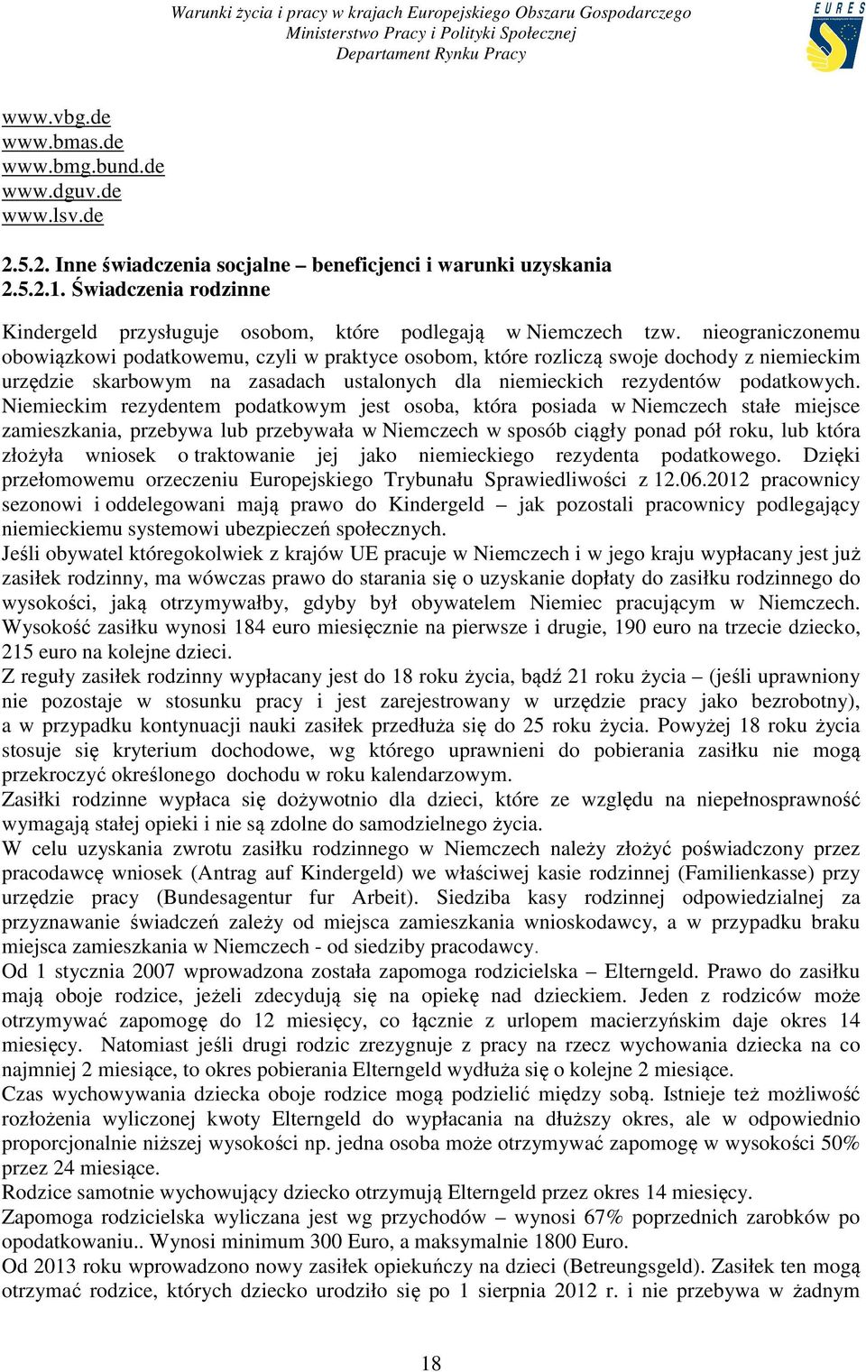 nieograniczonemu obowiązkowi podatkowemu, czyli w praktyce osobom, które rozliczą swoje dochody z niemieckim urzędzie skarbowym na zasadach ustalonych dla niemieckich rezydentów podatkowych.