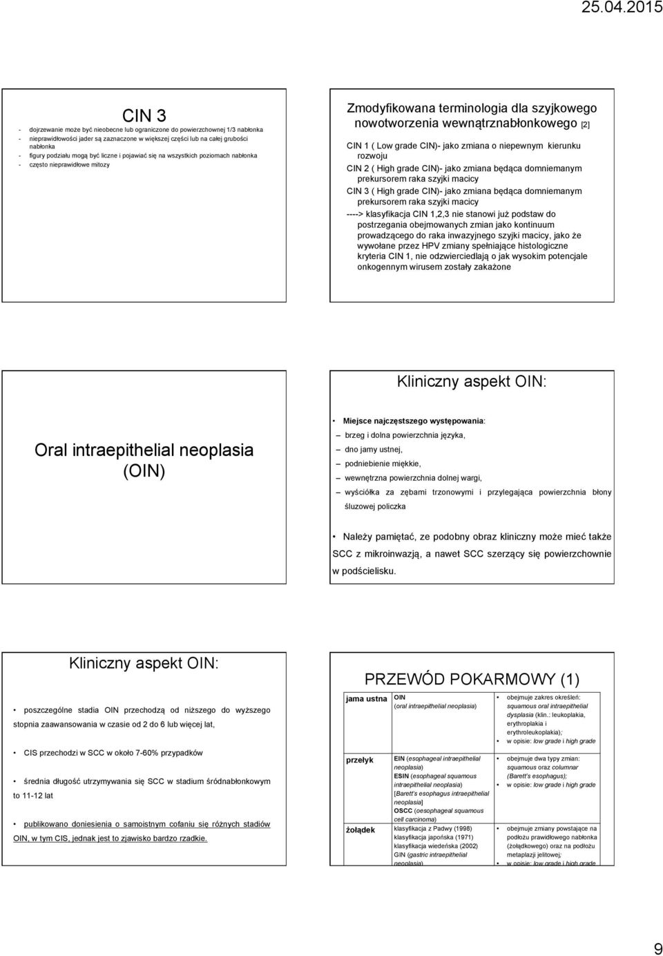 zmiana o niepewnym kierunku rozwoju CIN 2 ( High grade CIN)- jako zmiana będąca domniemanym prekursorem raka szyjki macicy CIN 3 ( High grade CIN)- jako zmiana będąca domniemanym prekursorem raka