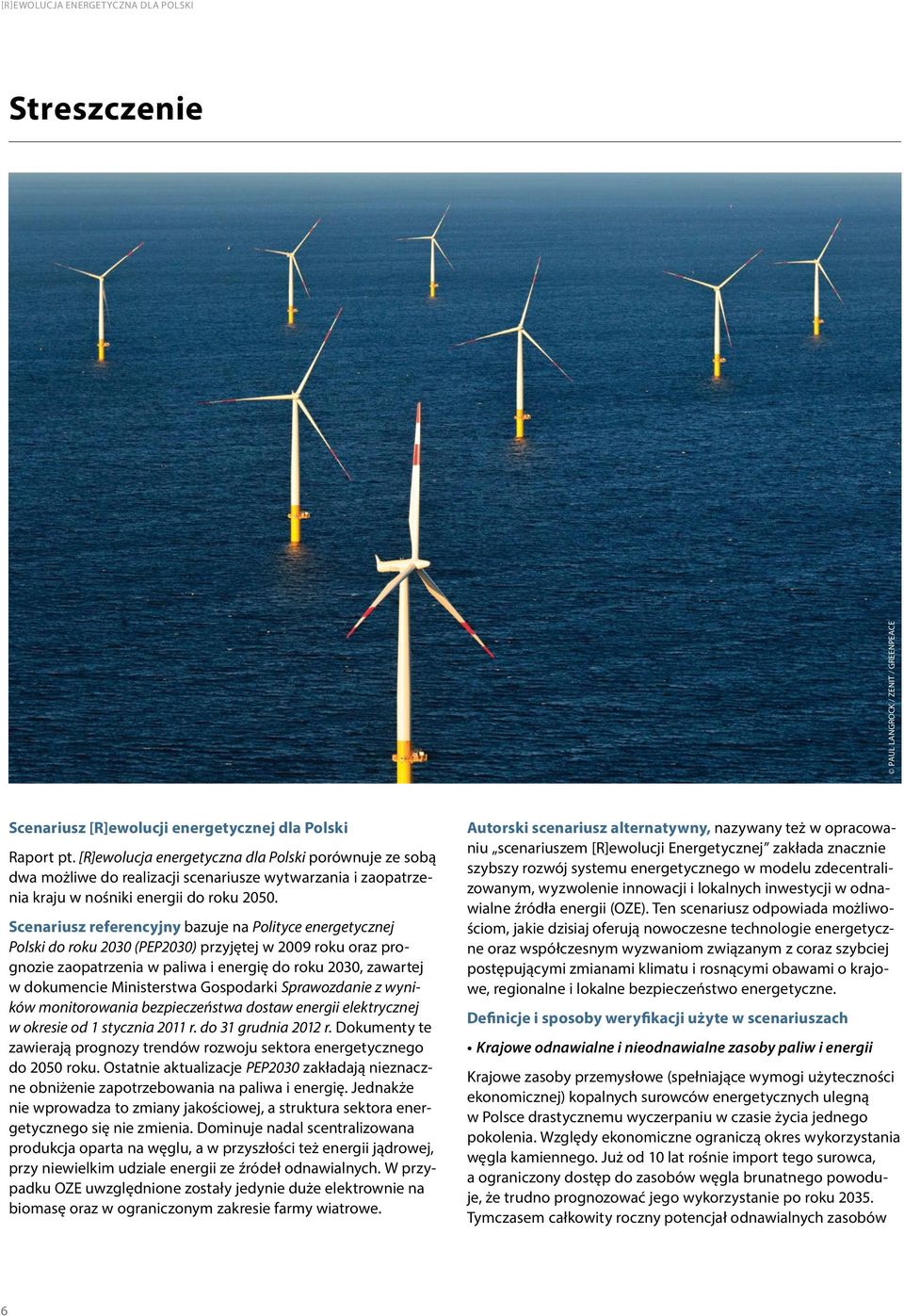 Scenariusz referencyjny bazuje na Polityce energetycznej Polski do roku 2030 (PEP2030) przyjętej w 2009 roku oraz prognozie zaopatrzenia w paliwa i energię do roku 2030, zawartej w dokumencie