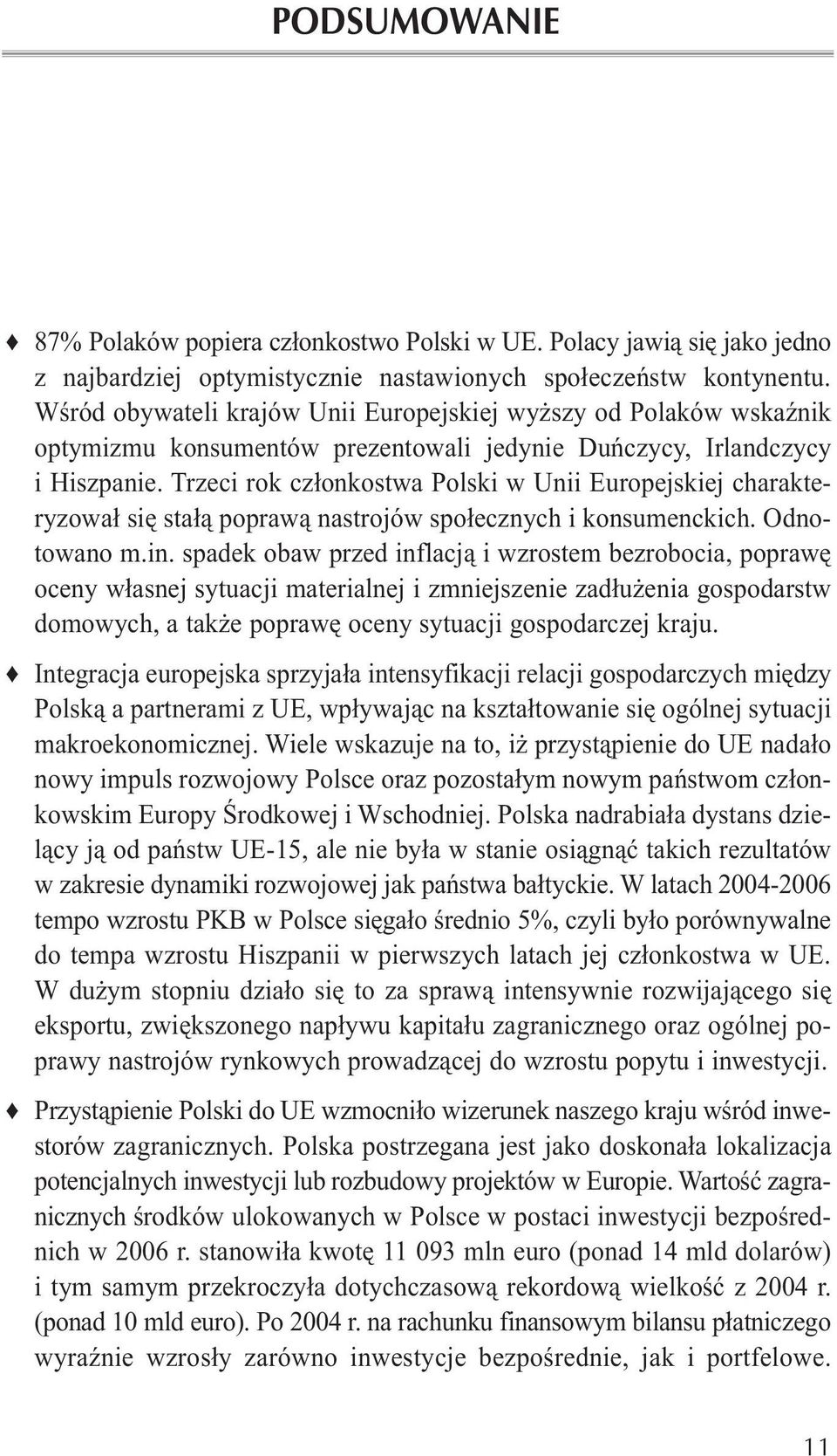 Trzeci rok członkostwa Polski w Unii Europejskiej charakteryzował się stałą poprawą nastrojów społecznych i konsumenckich. Odnotowano m.in.