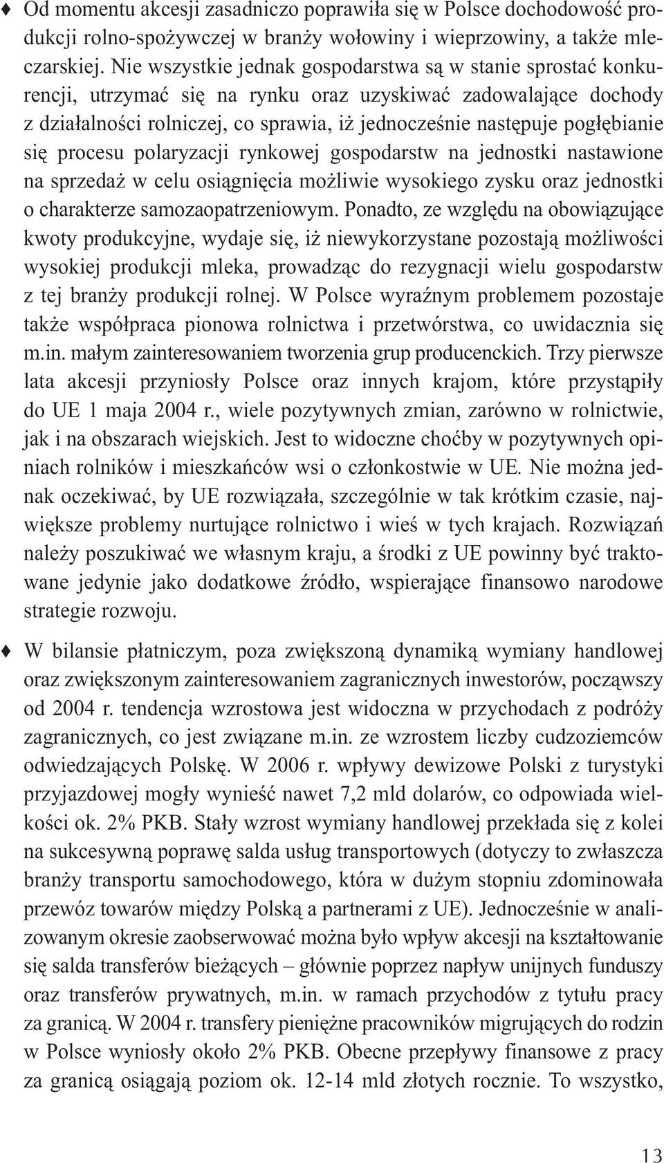 pogłębianie się procesu polaryzacji rynkowej gospodarstw na jednostki nastawione na sprzedaż w celu osiągnięcia możliwie wysokiego zysku oraz jednostki o charakterze samozaopatrzeniowym.