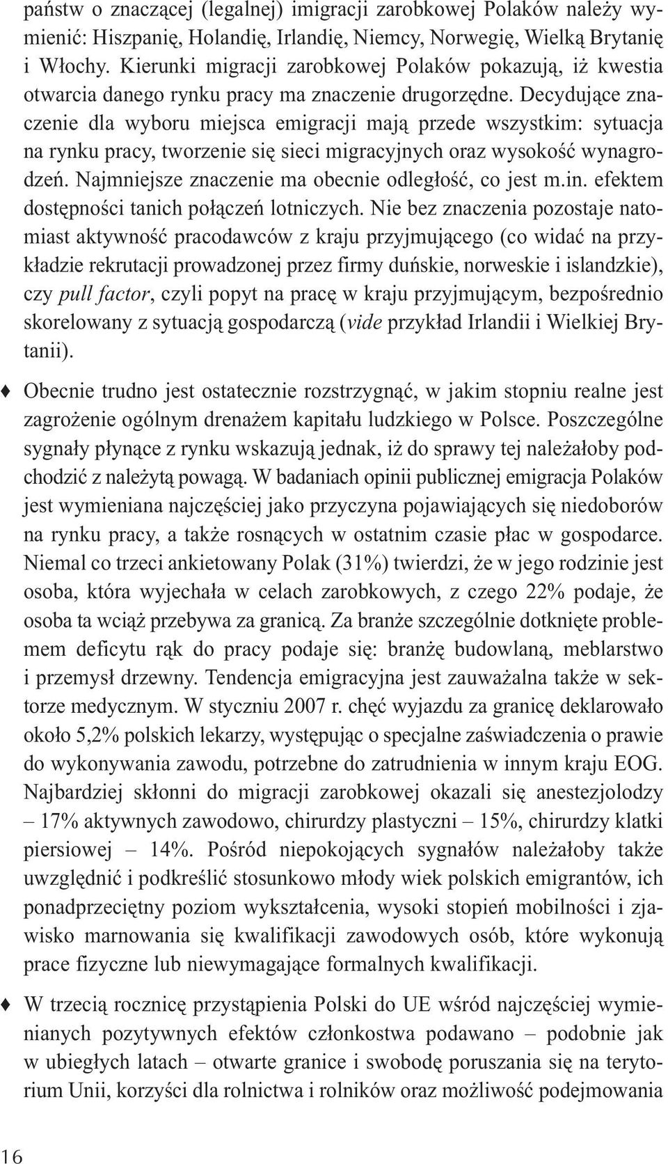 Decydujące znaczenie dla wyboru miejsca emigracji mają przede wszystkim: sytuacja na rynku pracy, tworzenie się sieci migracyjnych oraz wysokość wynagrodzeń.