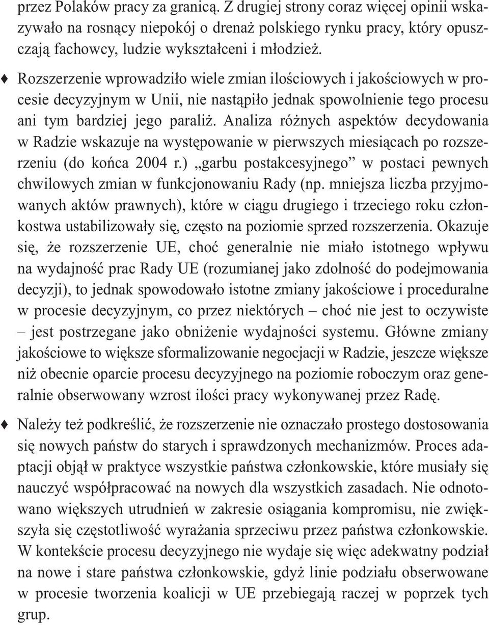 Analiza różnych aspektów decydowania w Radzie wskazuje na występowanie w pierwszych miesiącach po rozszerzeniu (do końca 2004 r.