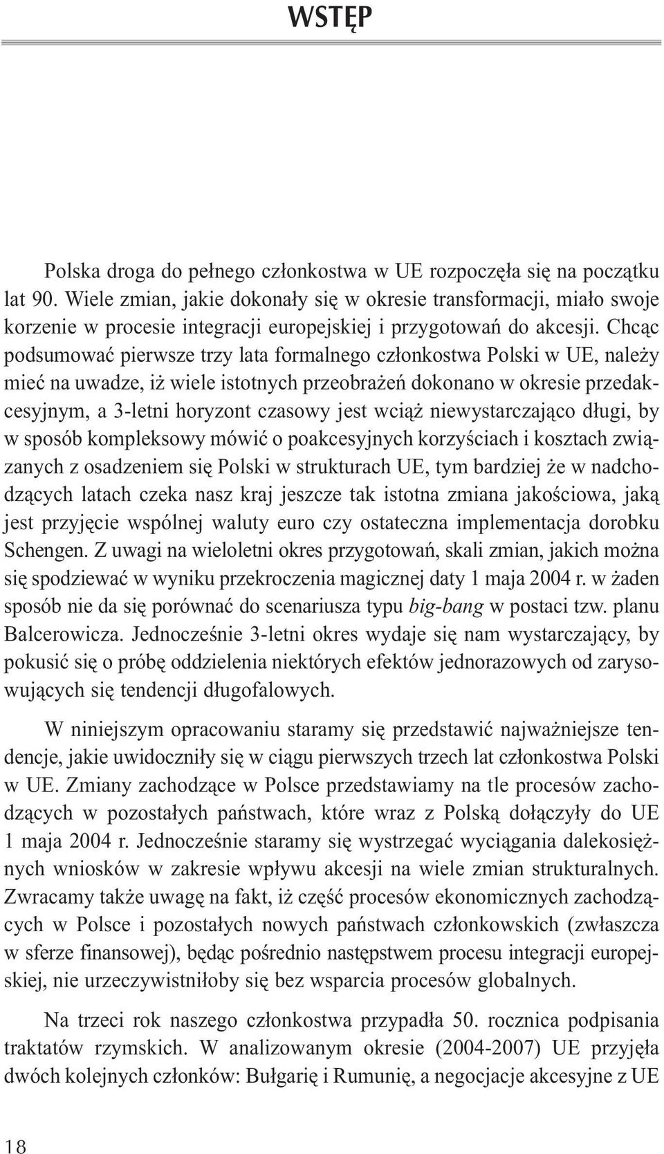 Chcąc podsumować pierwsze trzy lata formalnego członkostwa Polski w UE, należy mieć na uwadze, iż wiele istotnych przeobrażeń dokonano w okresie przedakcesyjnym, a 3-letni horyzont czasowy jest wciąż