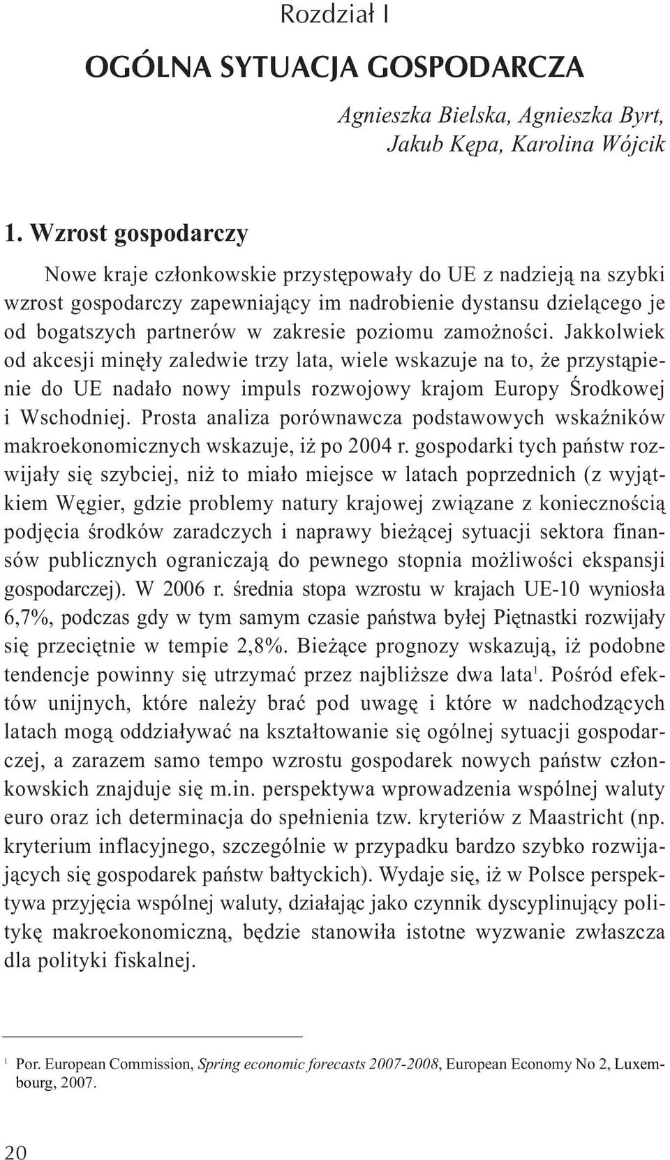 zamożności. Jakkolwiek od akcesji minęły zaledwie trzy lata, wiele wskazuje na to, że przystąpienie do UE nadało nowy impuls rozwojowy krajom Europy Środkowej i Wschodniej.