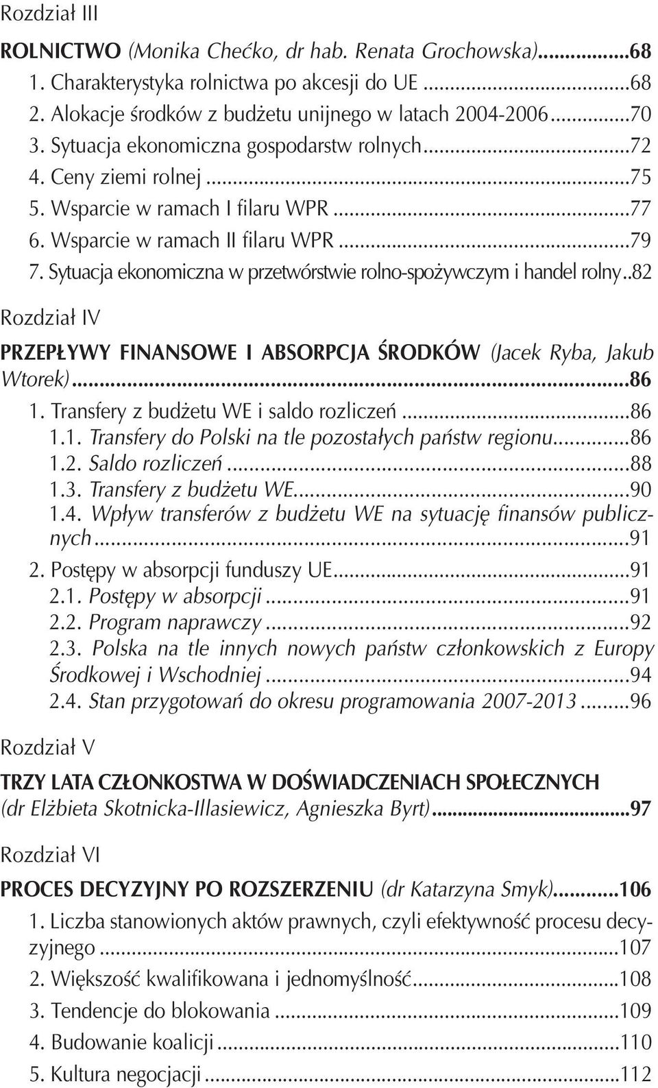 Sytuacja ekonomiczna w przetwórstwie rolno-spożywczym i handel rolny..82 Rozdział IV PRZEPŁYWY FINANSOWE I ABSORPCJA ŚRODKÓW (Jacek Ryba, Jakub Wtorek)...86 1.