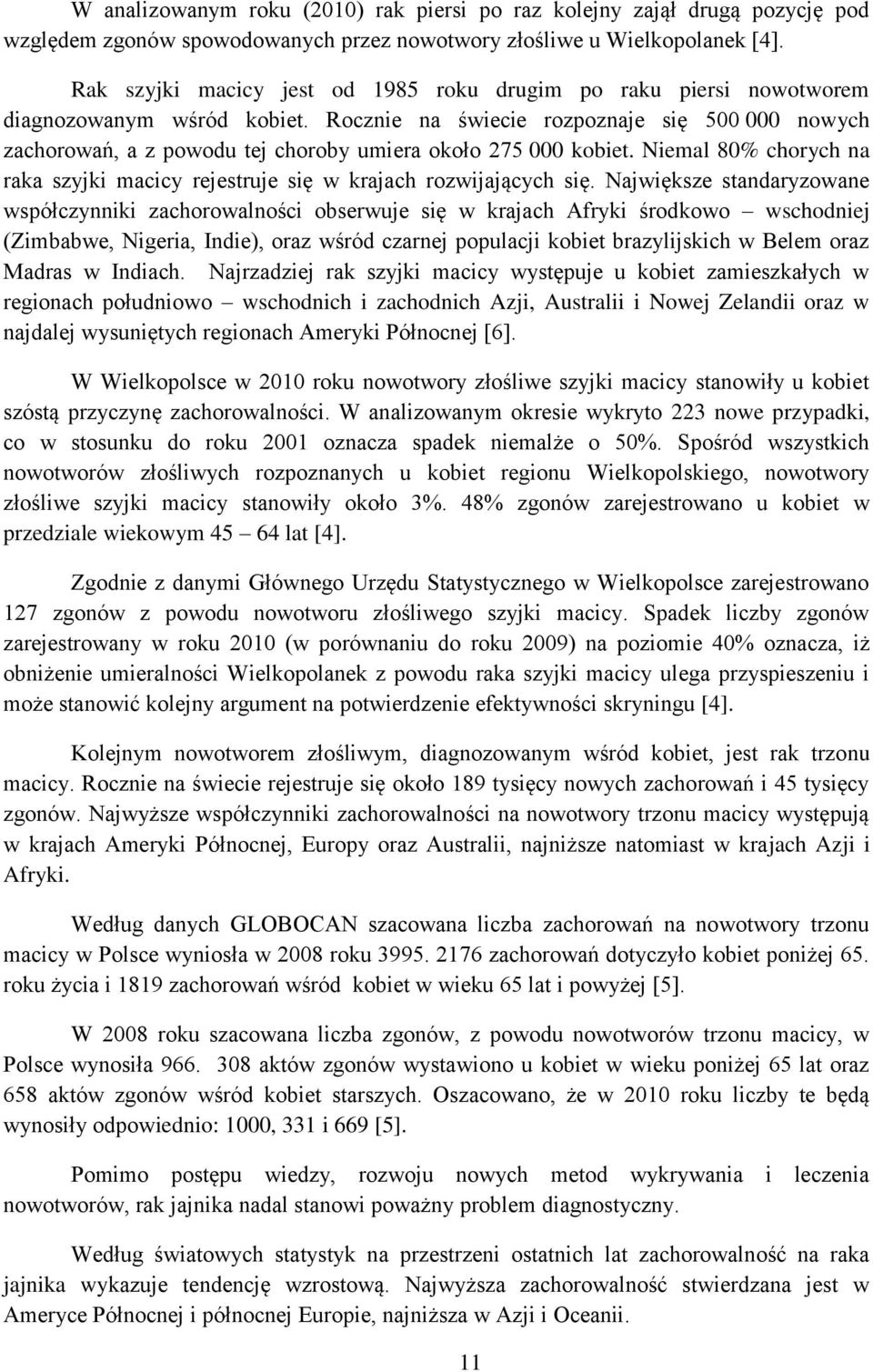 Rocznie na świecie rozpoznaje się 500 000 nowych zachorowań, a z powodu tej choroby umiera około 275 000 kobiet. Niemal 80% chorych na raka szyjki macicy rejestruje się w krajach rozwijających się.