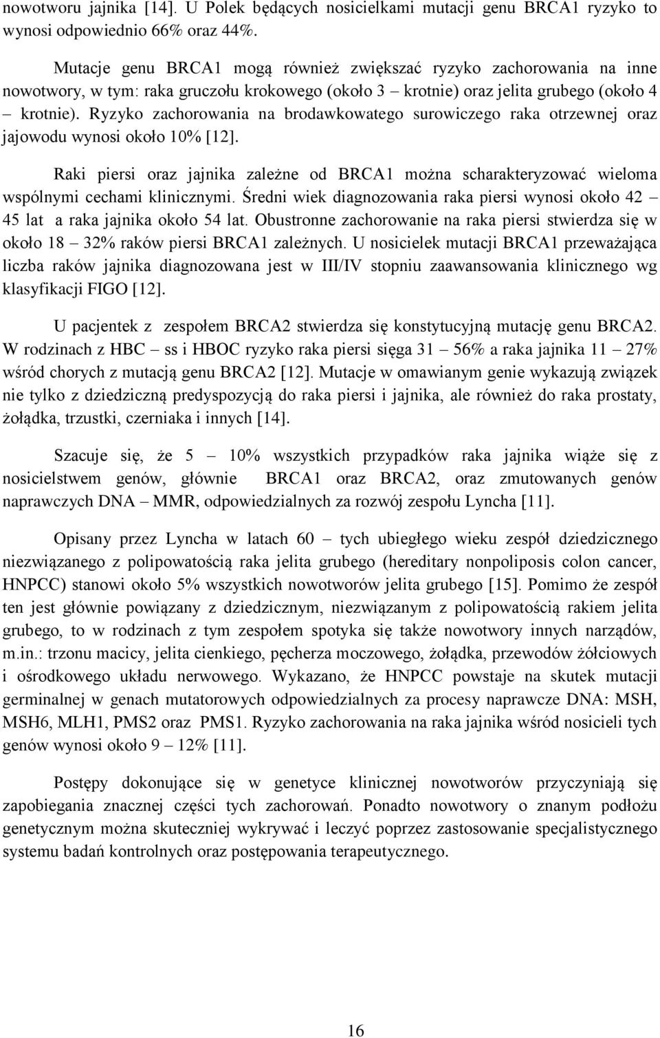 Ryzyko zachorowania na brodawkowatego surowiczego raka otrzewnej oraz jajowodu wynosi około 10% [12].