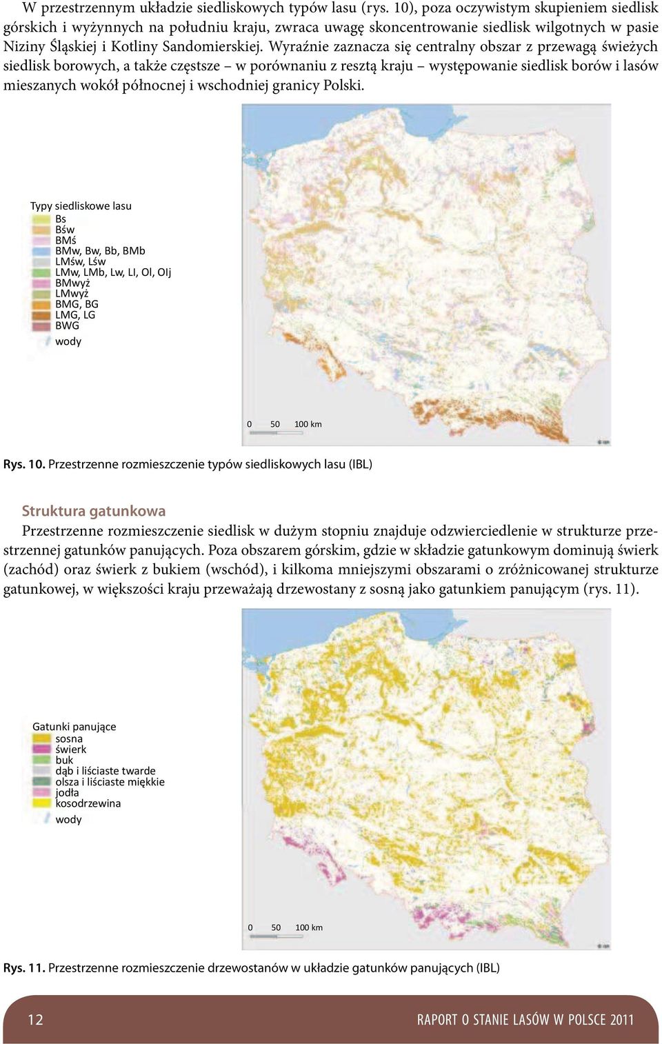 Wyraźnie zaznacza się centralny obszar z przewagą świeżych siedlisk borowych, a także częstsze w porównaniu z resztą kraju występowanie siedlisk borów i lasów mieszanych wokół północnej i wschodniej