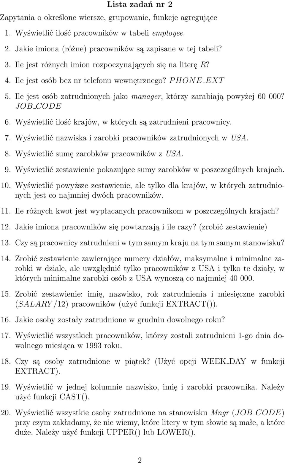 JOB CODE 6. Wyświetlić ilość krajów, w których są zatrudnieni pracownicy. 7. Wyświetlić nazwiska i zarobki pracowników zatrudnionych w USA. 8. Wyświetlić sumę zarobków pracowników z USA. 9.