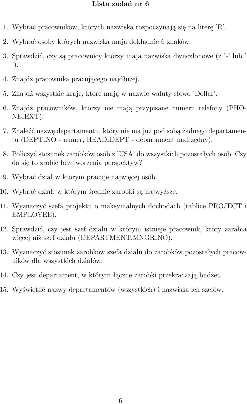 Znajdź pracowników, którzy nie mają przypisane numeru telefony (PHO- NE EXT). 7.