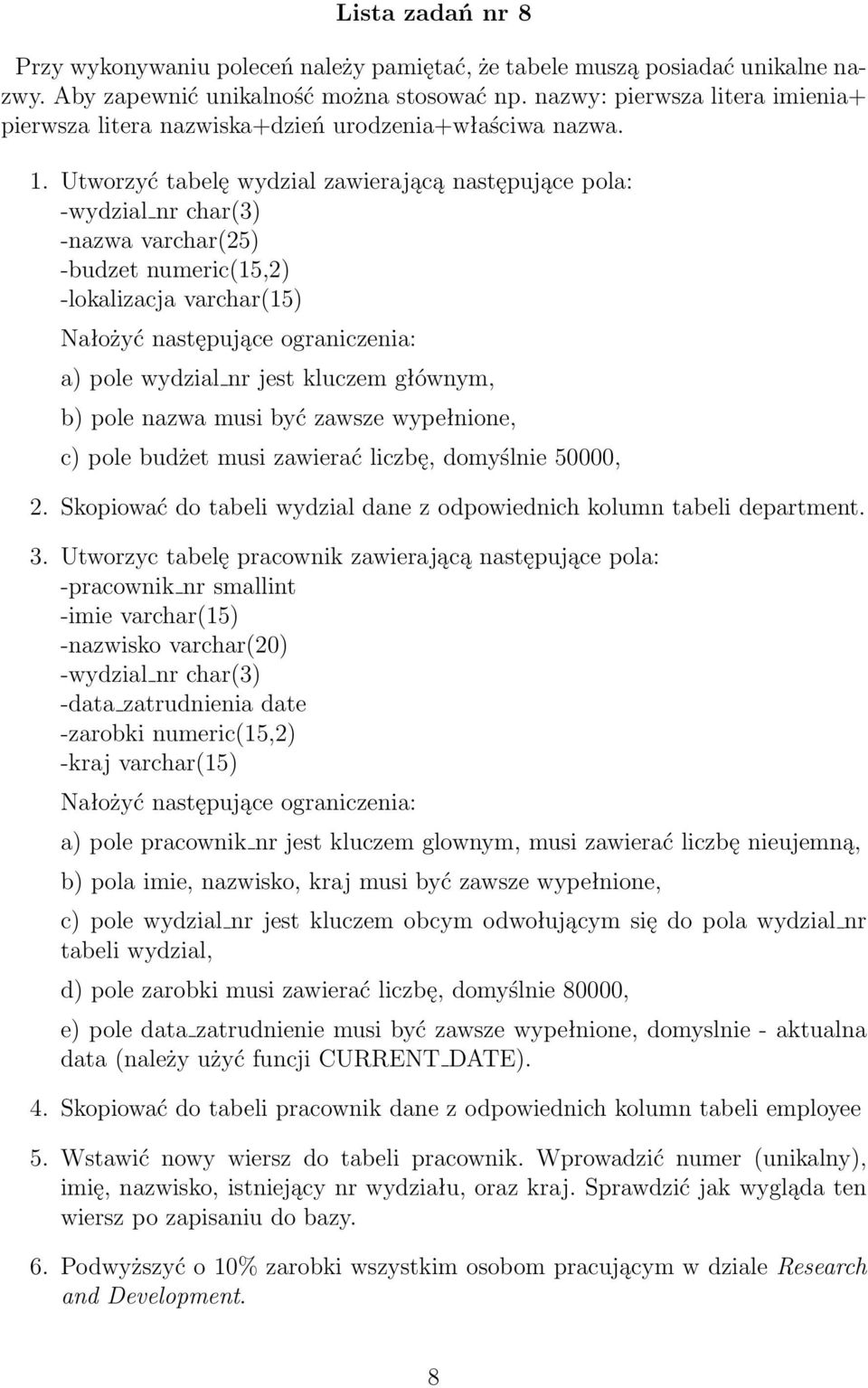 Utworzyć tabelę wydzial zawierającą następujące pola: -wydzial nr char(3) -nazwa varchar(25) -budzet numeric(15,2) -lokalizacja varchar(15) Nałożyć następujące ograniczenia: a) pole wydzial nr jest