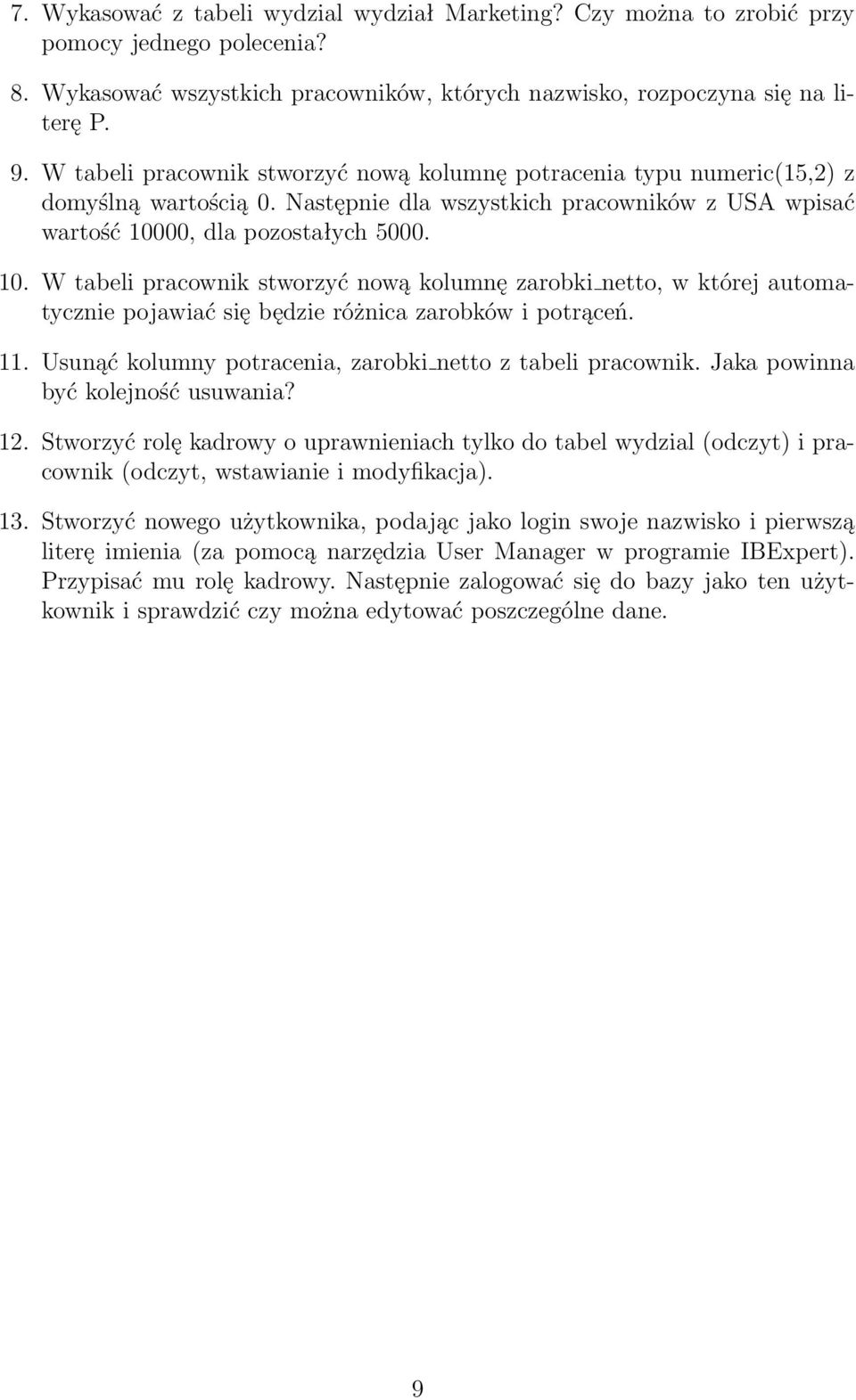 00, dla pozostałych 5000. 10. W tabeli pracownik stworzyć nową kolumnę zarobki netto, w której automatycznie pojawiać się będzie różnica zarobków i potrąceń. 11.