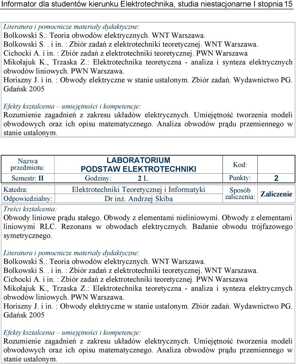 : Elektrotechnika teoretyczna - analiza i synteza elektrycznych obwodów liniowych. PWN Warszawa. Horiszny J. i in. : Obwody elektryczne w stanie ustalonym. Zbiór zadań. Wydawnictwo PG.