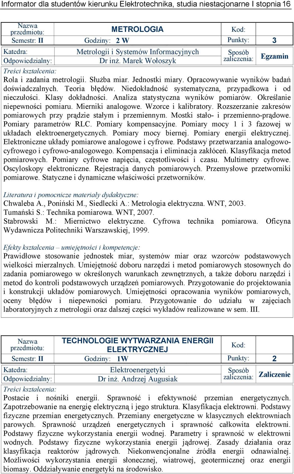 Niedokładność systematyczna, przypadkowa i od nieczułości. Klasy dokładności. Analiza statystyczna wyników pomiarów. Określanie niepewności pomiaru. Mierniki analogowe. Wzorce i kalibratory.