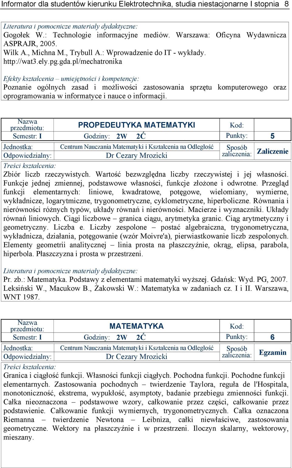 pl/mechatronika Efekty kształcenia umiejętności i kompetencje: Poznanie ogólnych zasad i możliwości zastosowania sprzętu komputerowego oraz oprogramowania w informatyce i nauce o informacji.