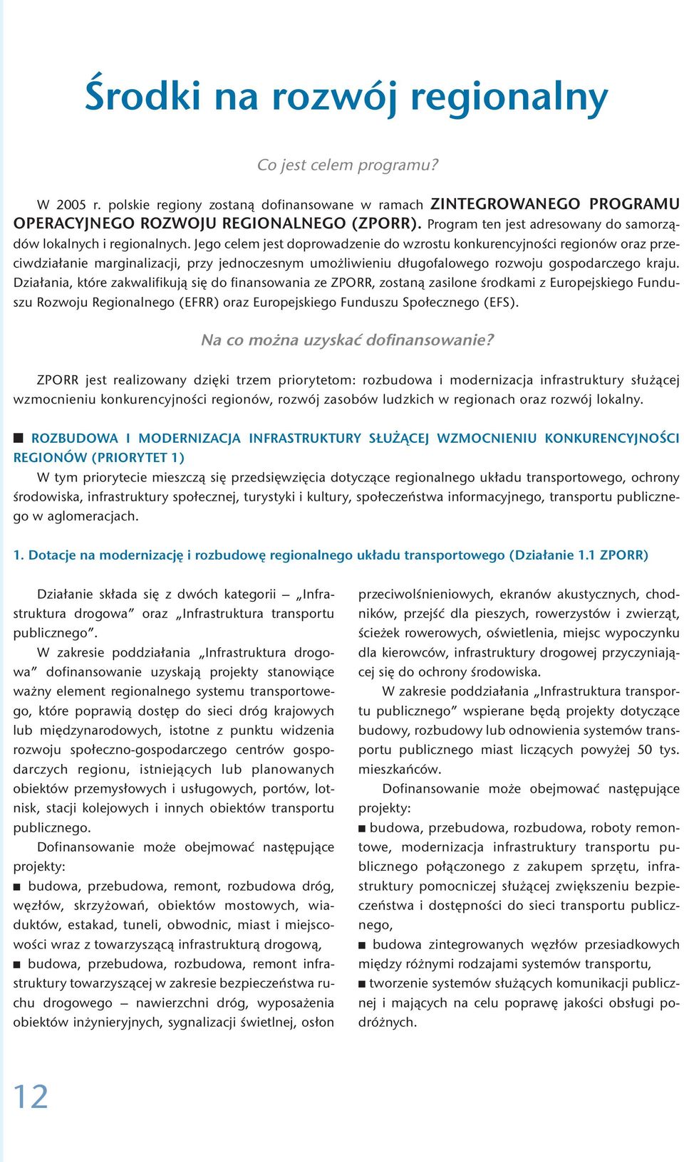 Jego celem jest doprowadzenie do wzrostu konkurencyjności regionów oraz przeciwdziałanie marginalizacji, przy jednoczesnym umożliwieniu długofalowego rozwoju gospodarczego kraju.