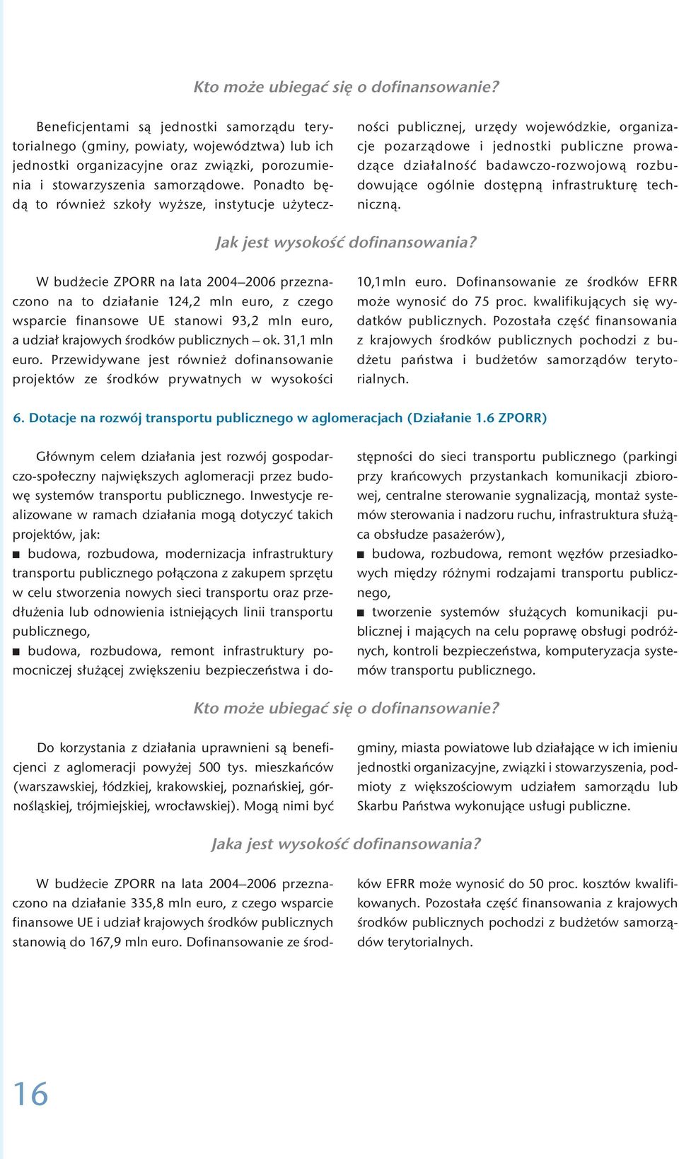 Ponadto będą to również szkoły wyższe, instytucje użyteczności publicznej, urzędy wojewódzkie, organizacje pozarządowe i jednostki publiczne prowadzące działalność badawczo-rozwojową rozbudowujące