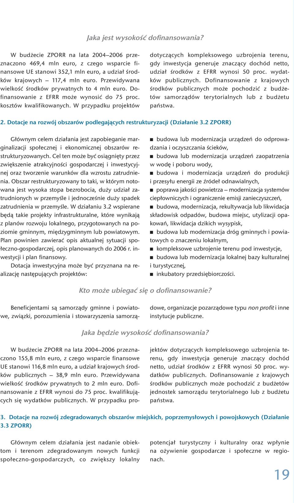 W przypadku projektów dotyczących kompleksowego uzbrojenia terenu, gdy inwestycja generuje znaczący dochód netto, udział środków z EFRR wynosi 50 proc. wydatków publicznych.