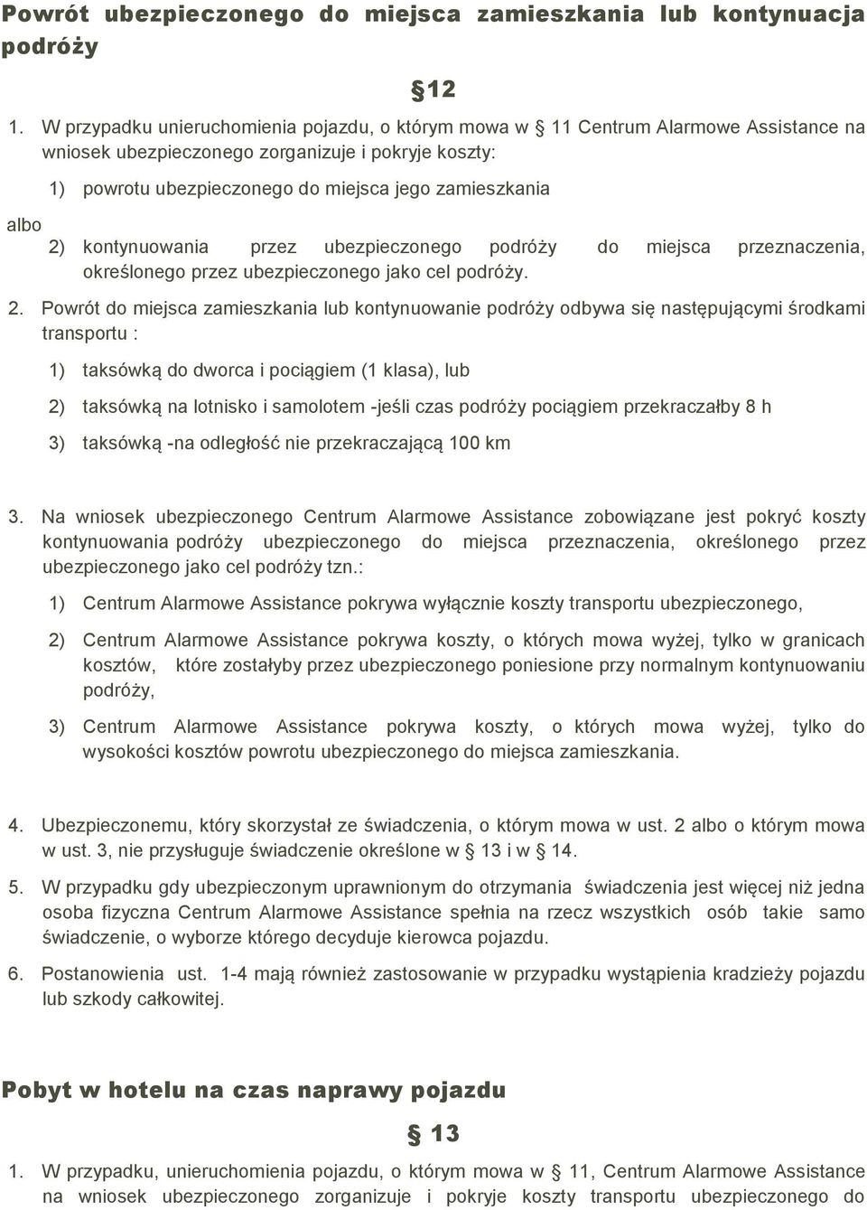 2) kontynuowania przez ubezpieczonego podróży do miejsca przeznaczenia, określonego przez ubezpieczonego jako cel podróży. 2.