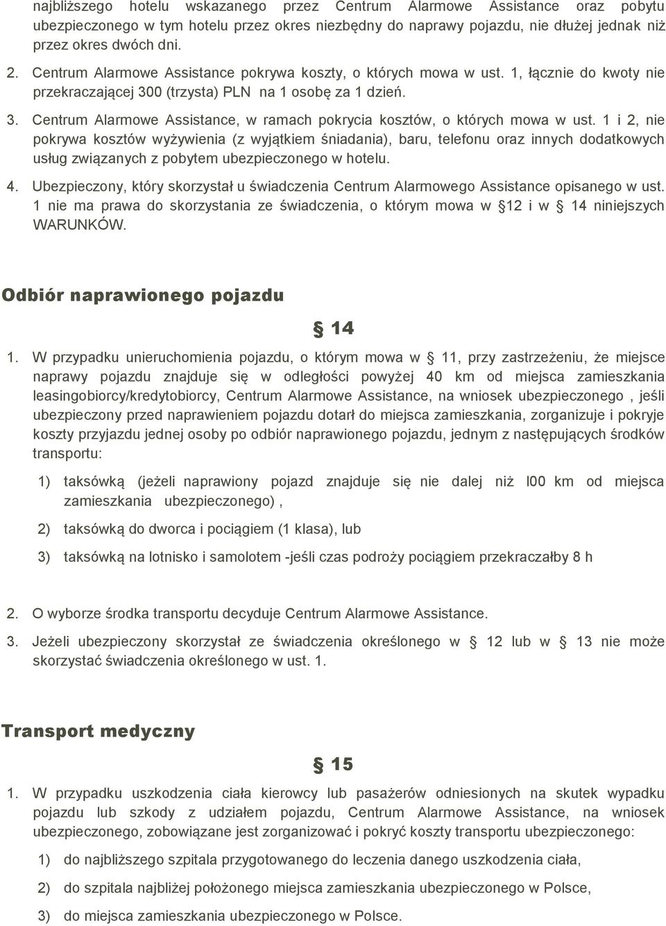 1 i 2, nie pokrywa kosztów wyżywienia (z wyjątkiem śniadania), baru, telefonu oraz innych dodatkowych usług związanych z pobytem ubezpieczonego w hotelu. 4.