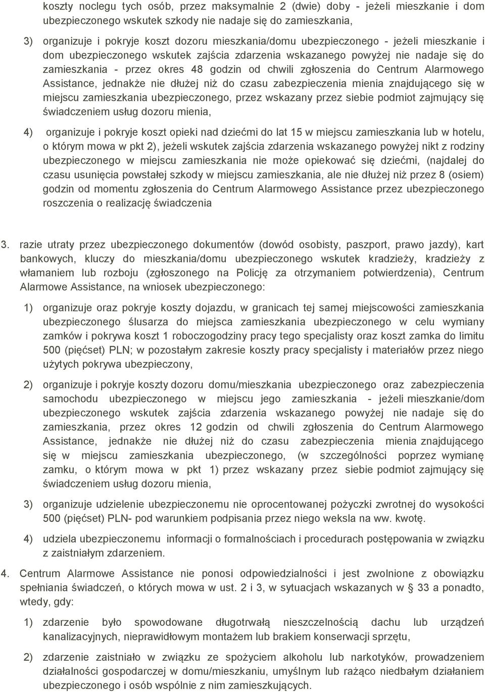 Assistance, jednakże nie dłużej niż do czasu zabezpieczenia mienia znajdującego się w miejscu zamieszkania ubezpieczonego, przez wskazany przez siebie podmiot zajmujący się świadczeniem usług dozoru