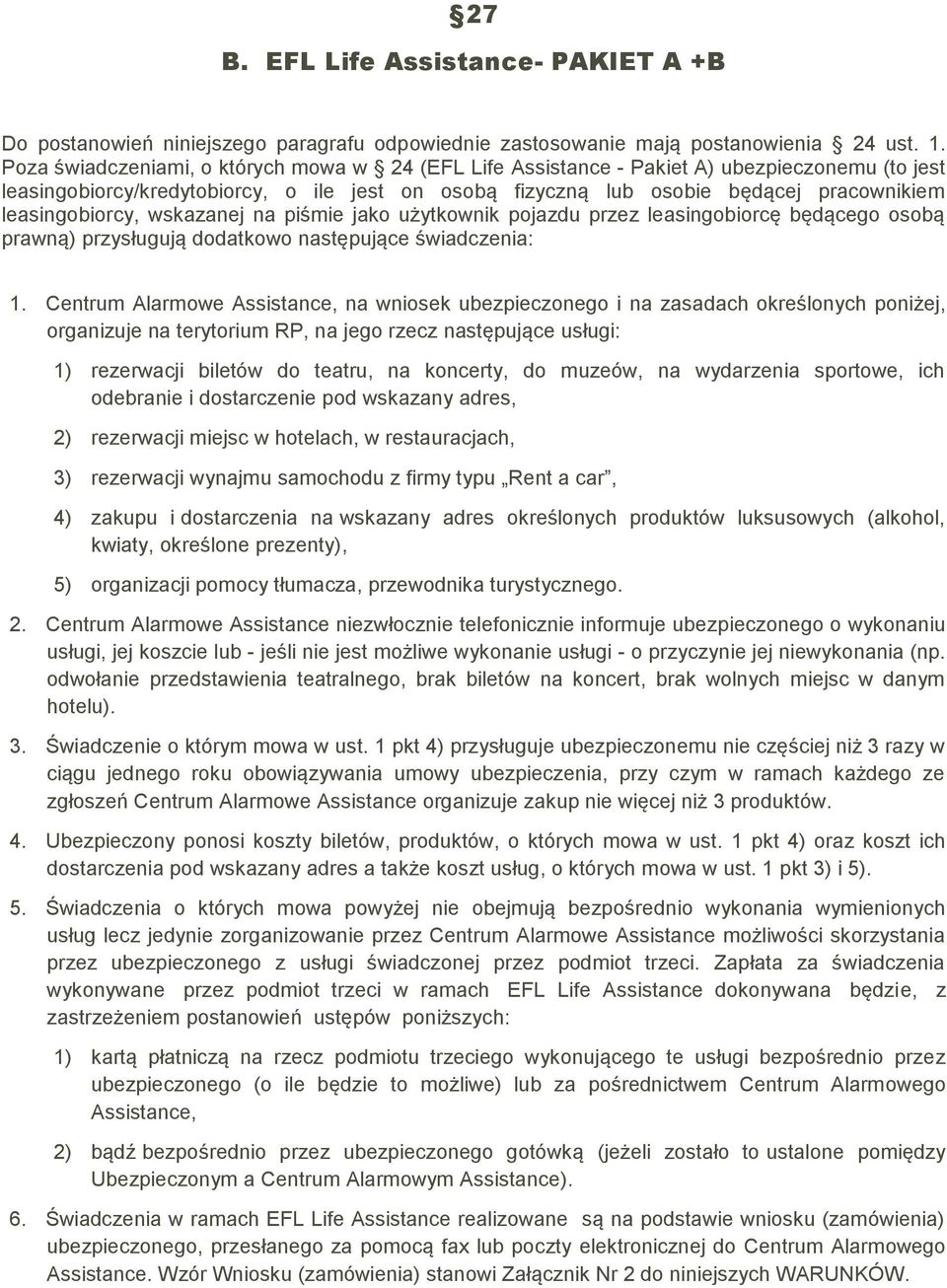 leasingobiorcy, wskazanej na piśmie jako użytkownik pojazdu przez leasingobiorcę będącego osobą prawną) przysługują dodatkowo następujące świadczenia: 1.