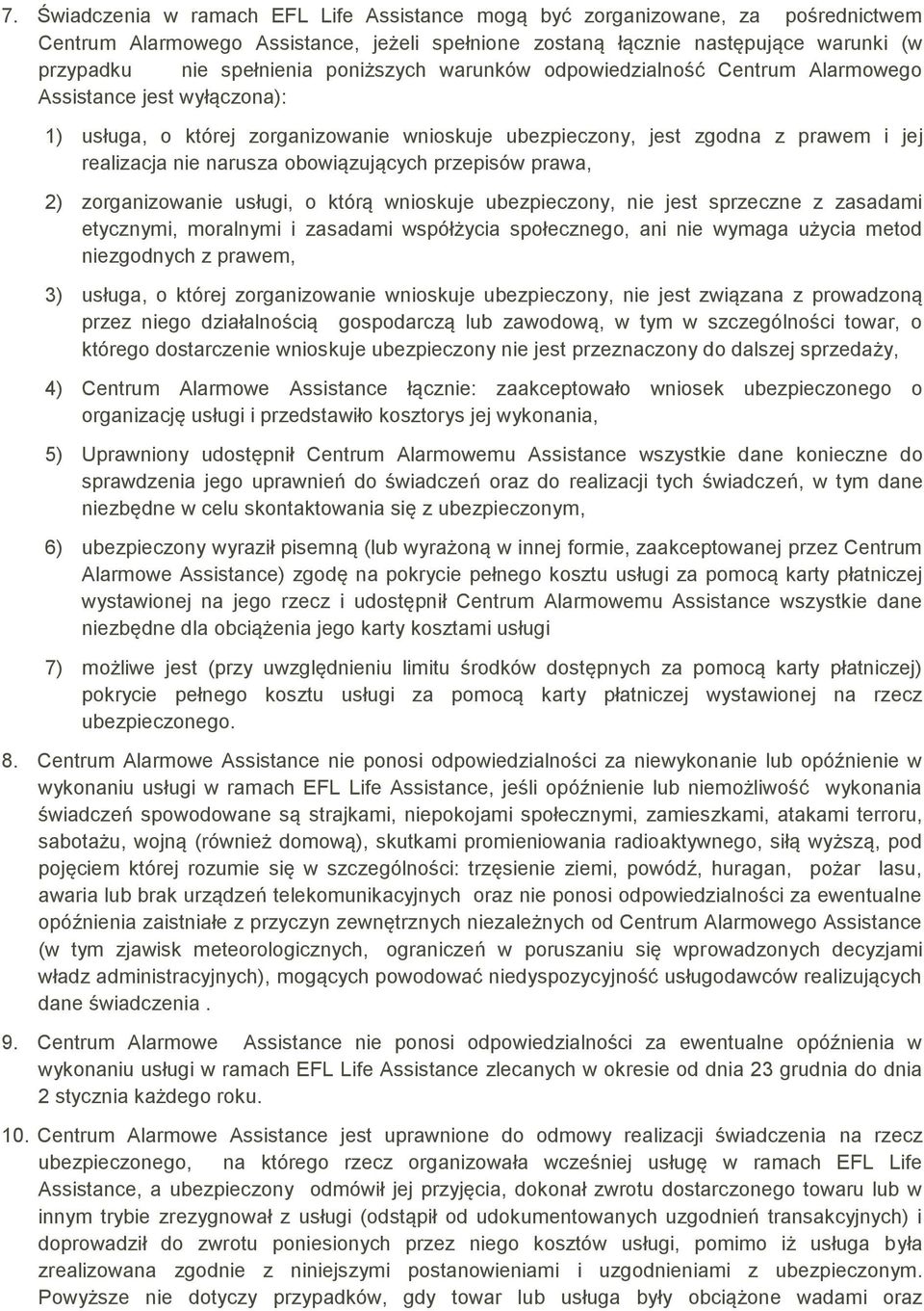 obowiązujących przepisów prawa, 2) zorganizowanie usługi, o którą wnioskuje ubezpieczony, nie jest sprzeczne z zasadami etycznymi, moralnymi i zasadami współżycia społecznego, ani nie wymaga użycia