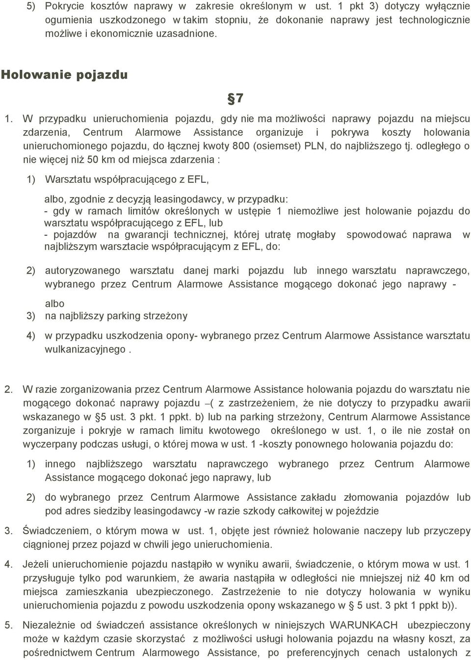 W przypadku unieruchomienia pojazdu, gdy nie ma możliwości naprawy pojazdu na miejscu zdarzenia, Centrum Alarmowe Assistance organizuje i pokrywa koszty holowania unieruchomionego pojazdu, do łącznej