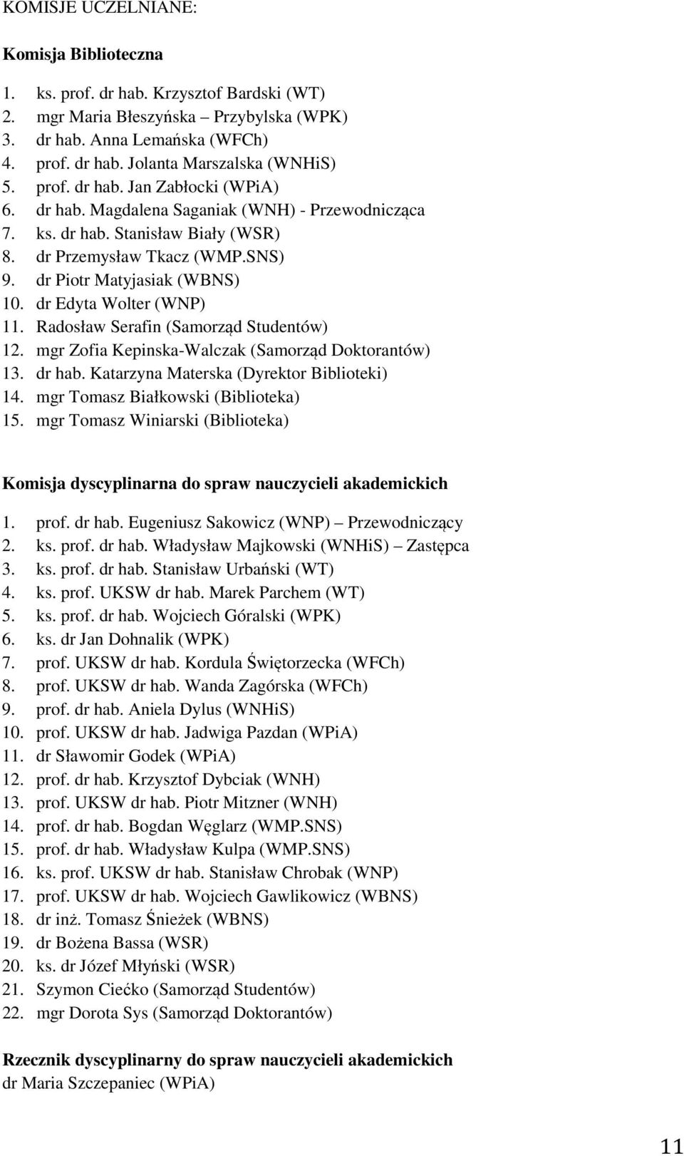 dr Edyta Wolter (WNP) 11. Radosław Serafin (Samorząd Studentów) 12. mgr Zofia Kepinska-Walczak (Samorząd Doktorantów) 13. dr hab. Katarzyna Materska (Dyrektor Biblioteki) 14.