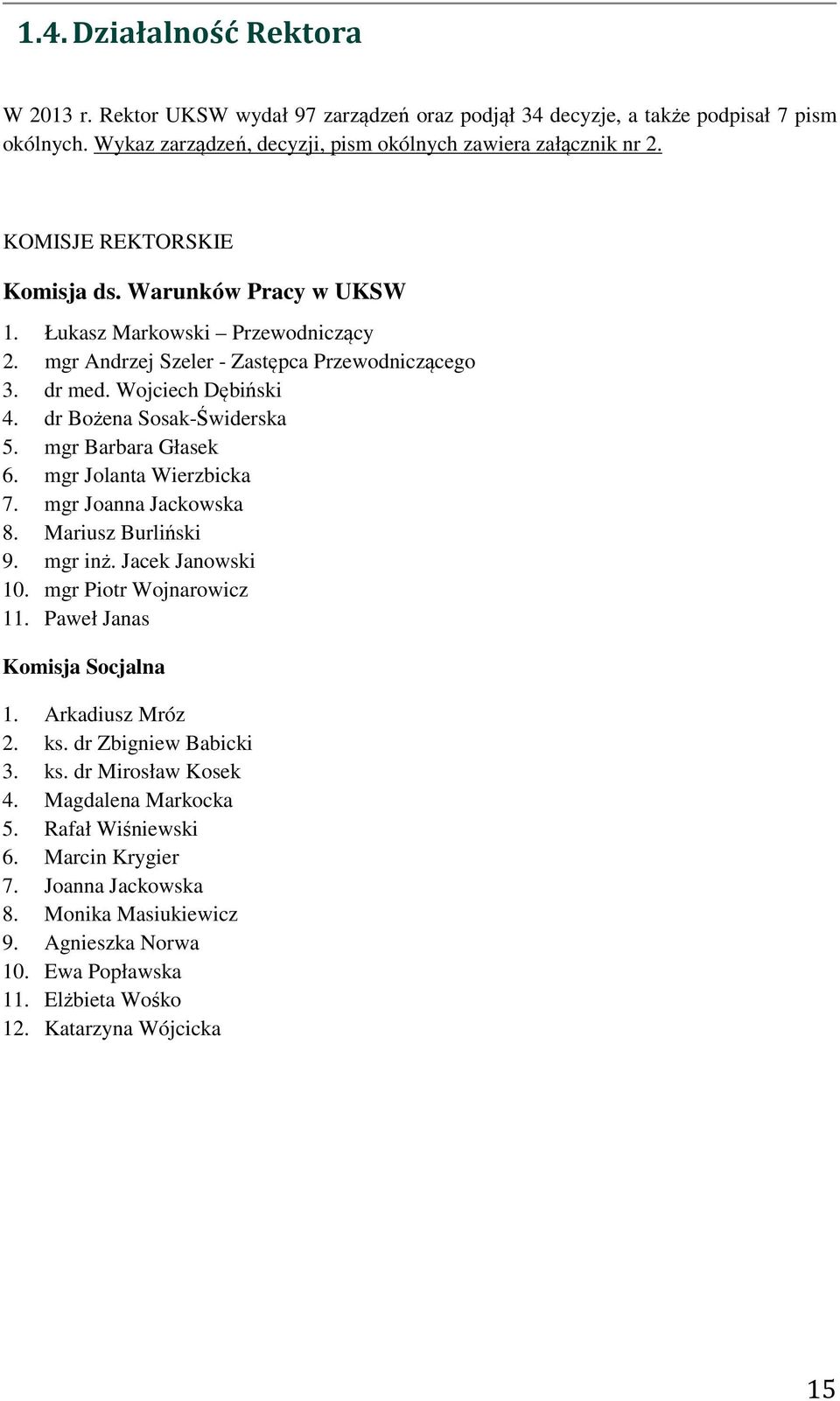 mgr Barbara Głasek 6. mgr Jolanta Wierzbicka 7. mgr Joanna Jackowska 8. Mariusz Burliński 9. mgr inż. Jacek Janowski 10. mgr Piotr Wojnarowicz 11. Paweł Janas Komisja Socjalna 1. Arkadiusz Mróz 2. ks.