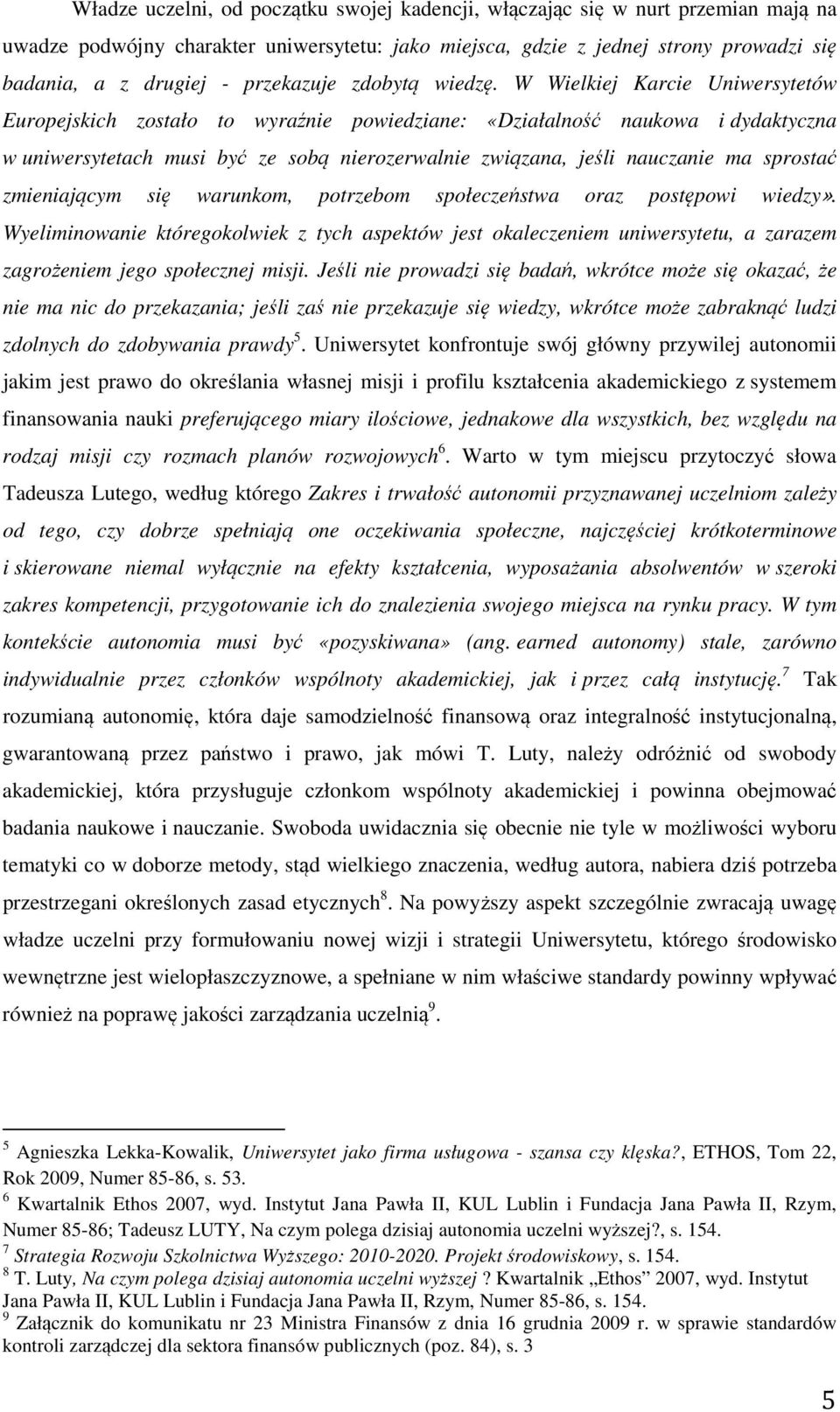 W Wielkiej Karcie Uniwersytetów Europejskich zostało to wyraźnie powiedziane: «Działalność naukowa i dydaktyczna w uniwersytetach musi być ze sobą nierozerwalnie związana, jeśli nauczanie ma sprostać